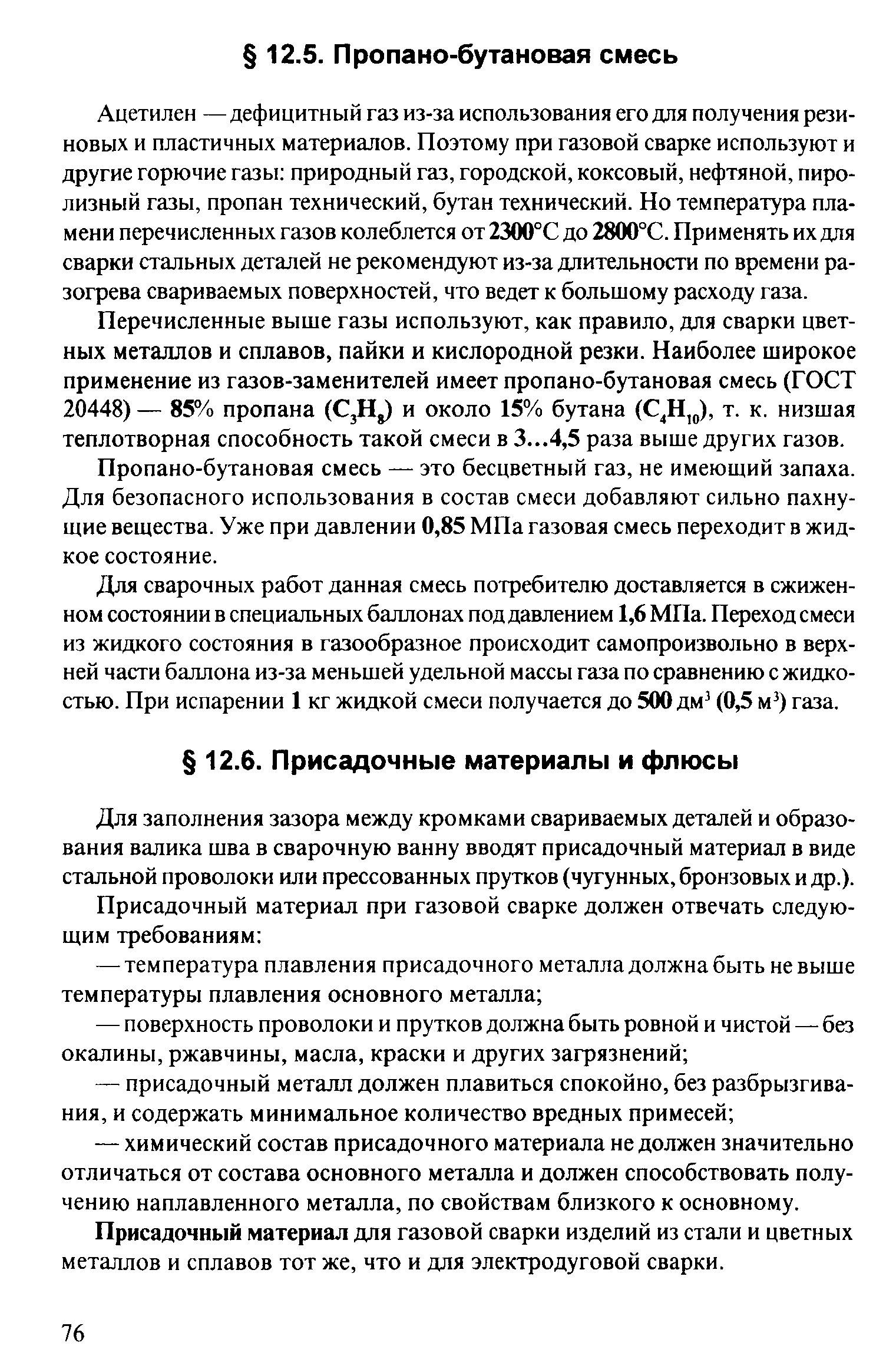 Ацетилен — дефицитный газ из-за использования его для получения резиновых и пластичных материалов. Поэтому при газовой сварке используют и другие горючие газы природный газ, городской, коксовый, нефтяной, пиролизный газы, пропан технический, бутан технический. Но температура пламени перечисленных газов колеблется от 2300°С до 2800°С. Применять их для сварки стальных деталей не рекомендуют из-за длительности по времени разогрева свариваемых поверхностей, что ведет к большому расходу газа.
