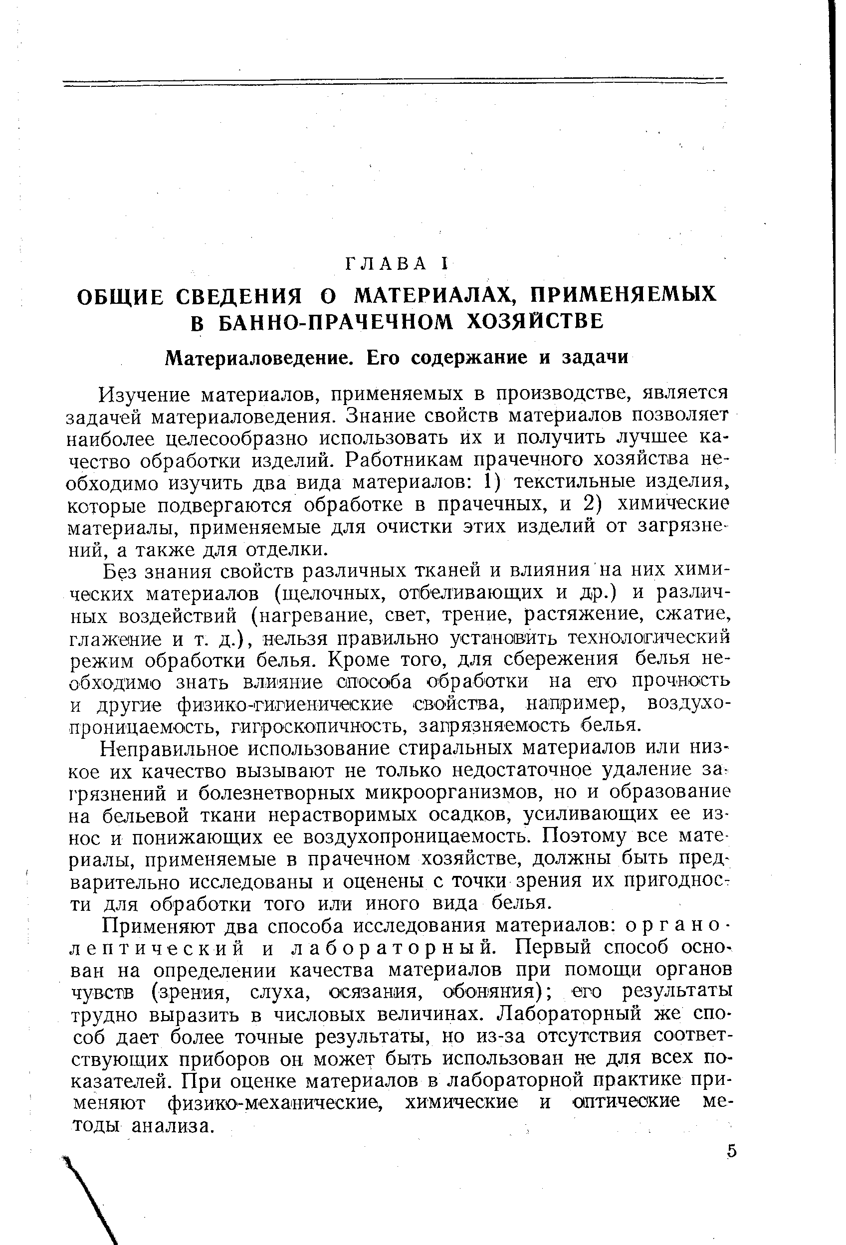 Изучение материалов, применяемых в производстве, является задачей материаловедения. Знание свойств материалов позволяет наиболее целесообразно использовать их и получить лучшее качество обработки изделий. Работникам прачечного хозяйства необходимо изучить два вида материалов 1) текстильные изделия, которые подвергаются обработке в прачечных, и 2) химические материалы, применяемые для очистки этих изделий от загрязнений, а также для отделки.
