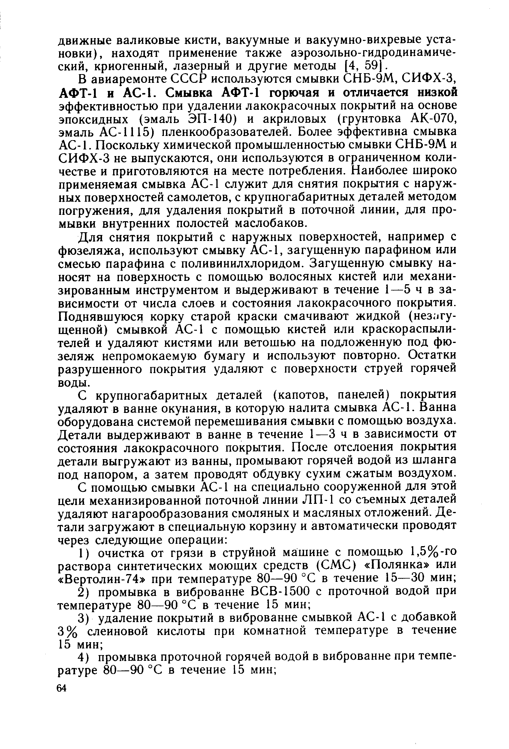 В авиаремонте СССР используются смывки СНБ-9М, СИФХ-3, АФТ-1 и АС-1. Смывка АФТ-1 горючая и отличается низкой эффективностью при удалении лакокрасочных покрытий на основе эпоксидных (эмаль ЭП-140) и акриловых (грунтовка АК-070, эмаль АС-1115) пленкообразователей. Более эффективна смывка АС-1. Поскольку химической промышленностью смывки СНБ-9М и СИФХ-3 не выпускаются, они используются в ограниченном количестве и приготовляются на месте потребления. Наиболее широко применяемая смывка АС-1 служит для снятия покрытия с наружных поверхностей самолетов, с крупногабаритных деталей методом погружения, для удаления покрытий в поточной линии, для промывки внутренних полостей маслобаков.
