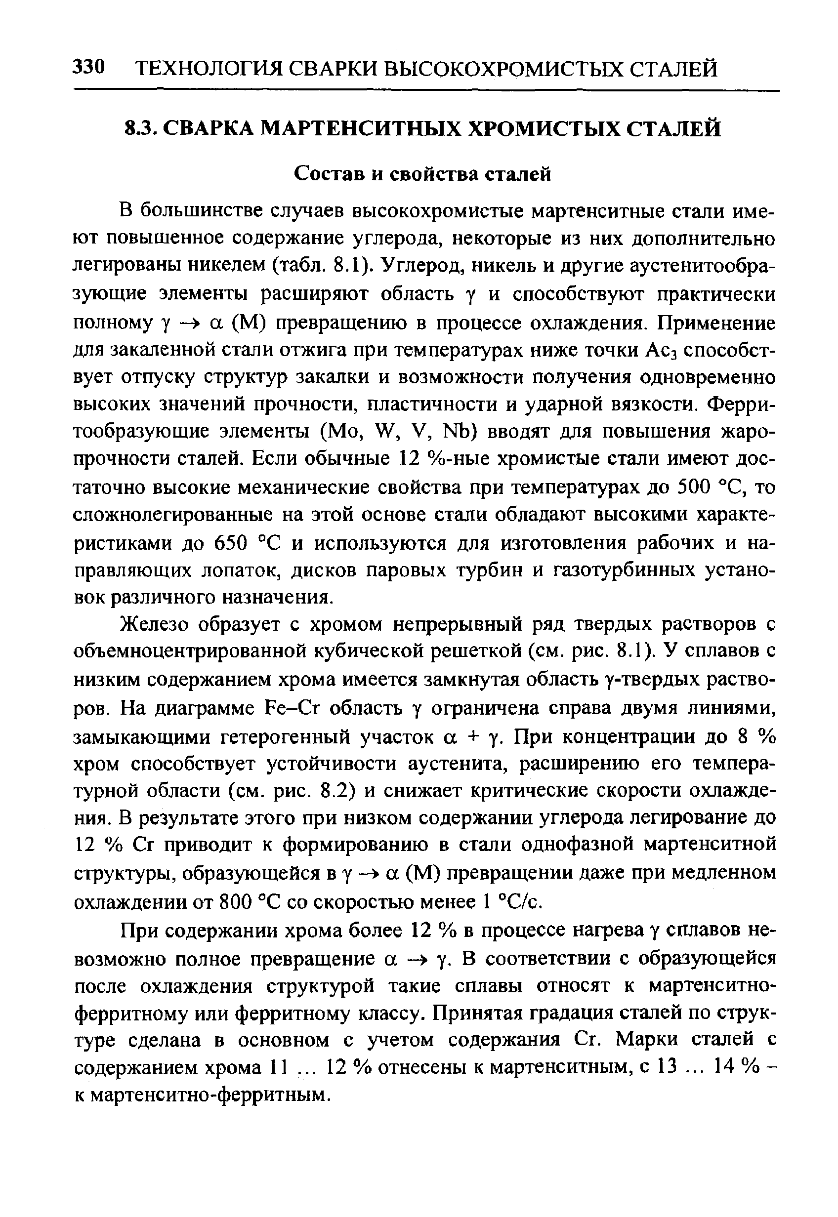 В большинстве случаев высокохромистые мартенситные стали имеют повышенное содержание углерода, некоторые из них дополнительно легированы никелем (табл. 8.1). Углерод, никель и другие аустенитообра-зующие элементы расширяют область у и способствуют практически полному у а (М) превращению в процессе охлаждения. Применение для закаленной стали отжига при температурах ниже точки Асз способствует отпуску структур закалки и возможности получения одновременно высоких значений прочности, пластичности и ударной вязкости. Ферритообразующие элементы (Мо, W, V, Nb) вводят для повышения жаропрочности сталей. Если обычные 12 %-ные хромистые стали имеют достаточно высокие механические свойства при температурах до 500 °С, то сложнолегированные на этой основе стали обладают высокими характеристиками до 650 °С и используются для изготовления рабочих и направляющих лопаток, дисков паровых турбин и газотурбинных установок различного назначения.
