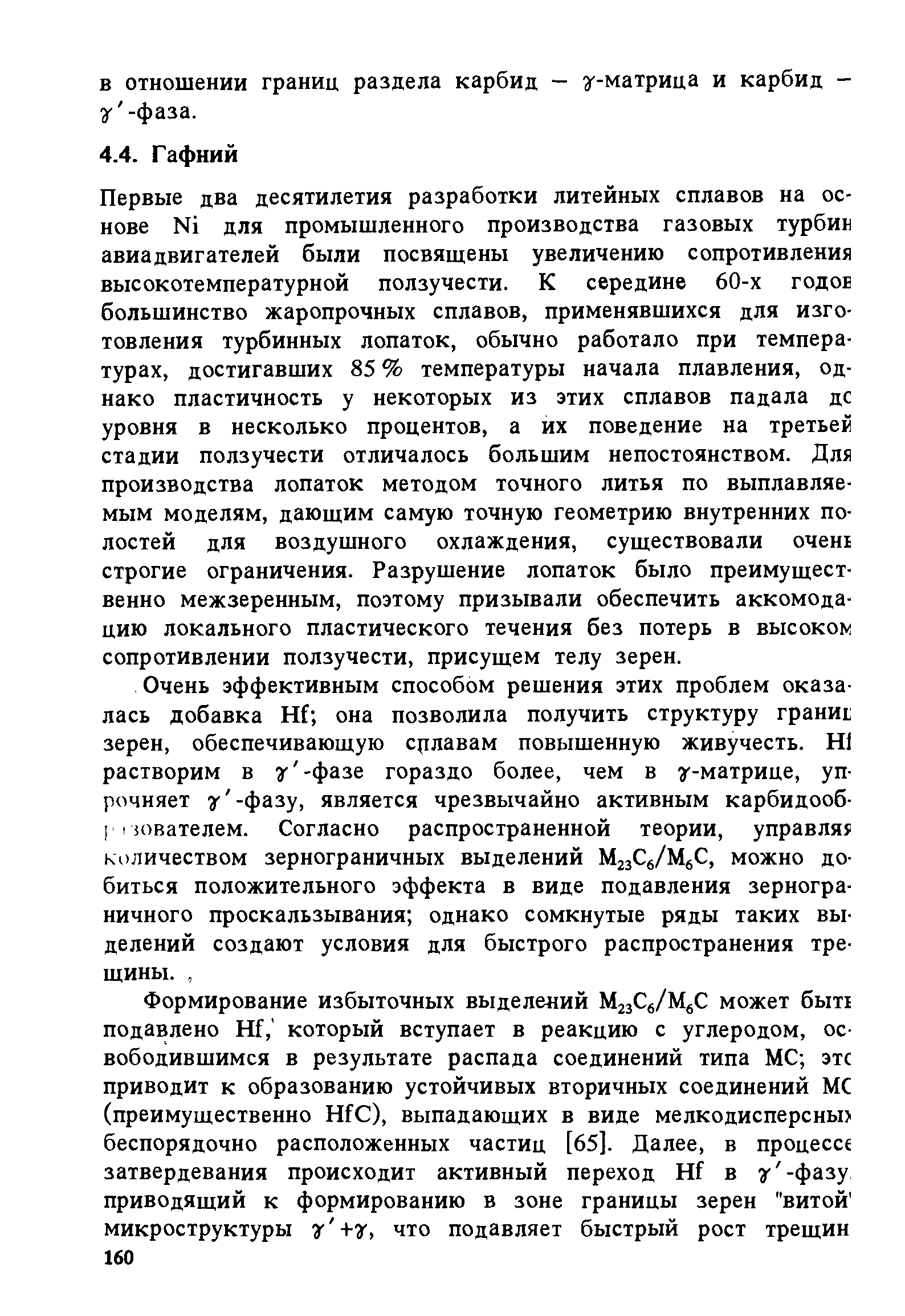 Первые два десятилетия разработки литейных сплавов на основе Ni для промышленного производства газовых турбии авиадвигателей были посвящены увеличению сопротивления высокотемпературной ползучести. К середине 60-х годов большинство жаропрочных сплавов, применявшихся для изготовления турбинных лопаток, обычно работало при температурах, достигавших 85 % температуры начала плавления, однако пластичность у некоторых из этих сплавов падала дс уровня в несколько процентов, а их поведение на третьей стадии ползучести отличалось большим непостоянством. Для производства лопаток методом точного литья по выплавляемым моделям, дающим самую точную геометрию внутренних полостей для воздушного охлаждения, существовали очень строгие ограничения. Разрушение лопаток было преимущественно межзеренным, поэтому призывали обеспечить аккомодацию локального пластического течения без потерь в высоком сопротивлении ползучести, присущем телу зерен.
