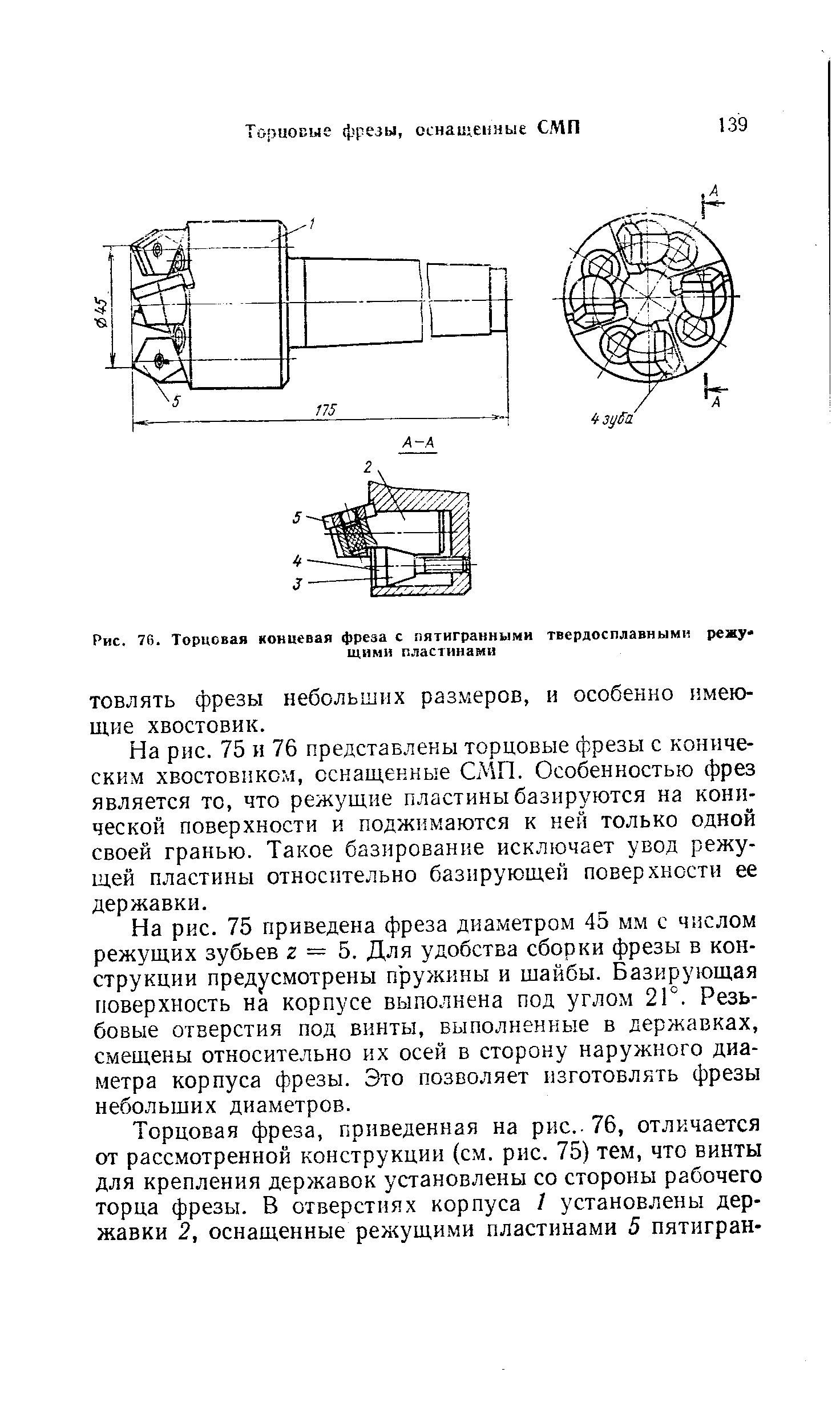 На рис. 75 и 76 представлены торцовые фрезы с коническим хвостов1 Ком, оснащенные СМП. Особенностью фрез является то, что режуш,ие пластины базируются на конической поверхности и поджимаются к ней только одной своей гранью. Такое базирование исключает увод режу-ш,ей пластины относительно базируюш,ей поверхности ее державки.
