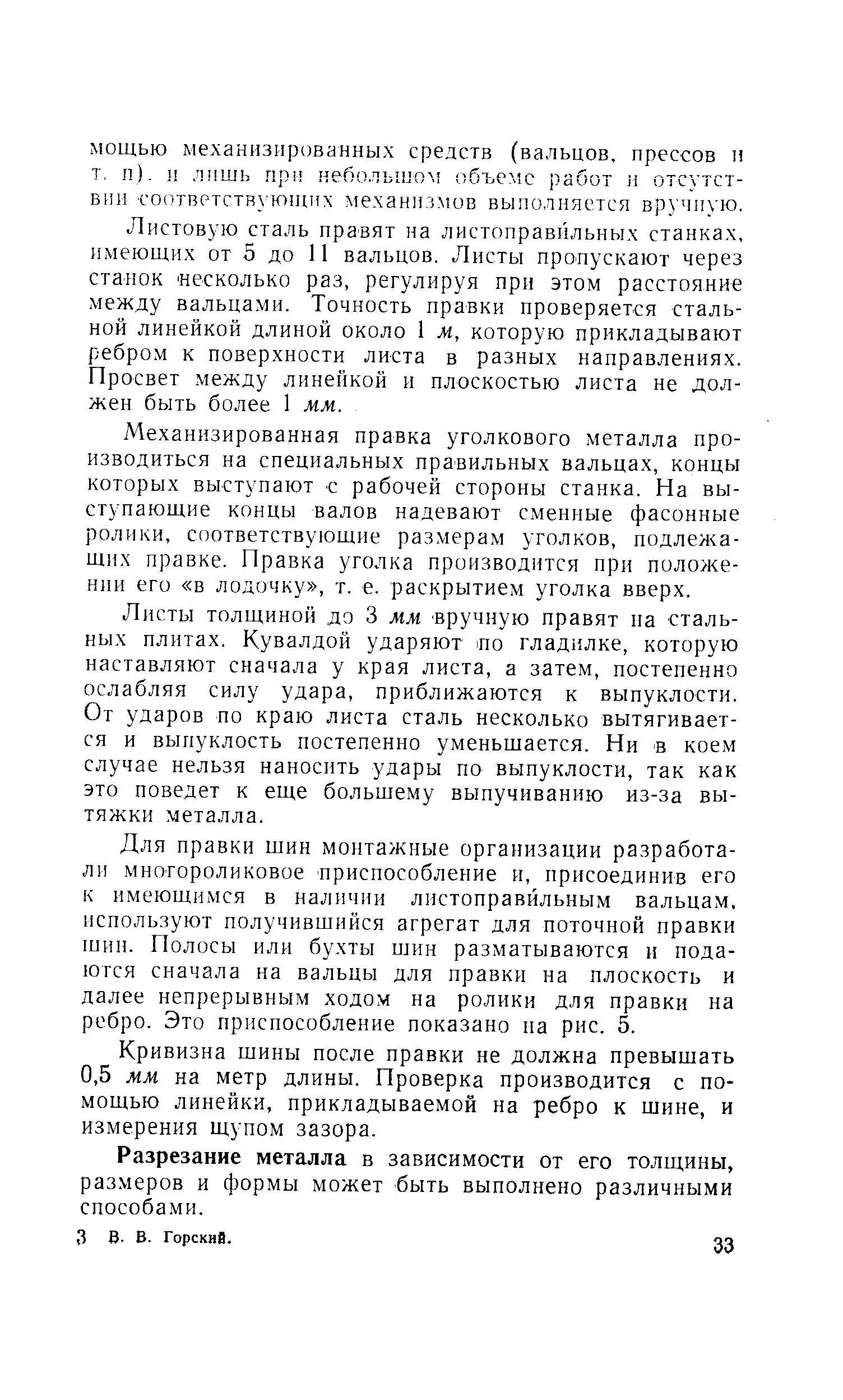 Листовую сталь правят на листоправйльных станках, имеющих от 5 до 11 вальцов. Листы пропускают через станок Несколько раз, регулируя при этом расстояние между вальцами. Точность правки проверяется стальной линейкой длиной около 1 м, которую прикладывают ебром к поверхности листа в разных направлениях. Тросвет между линейкой и плоскостью листа не должен быть более 1 мм.
