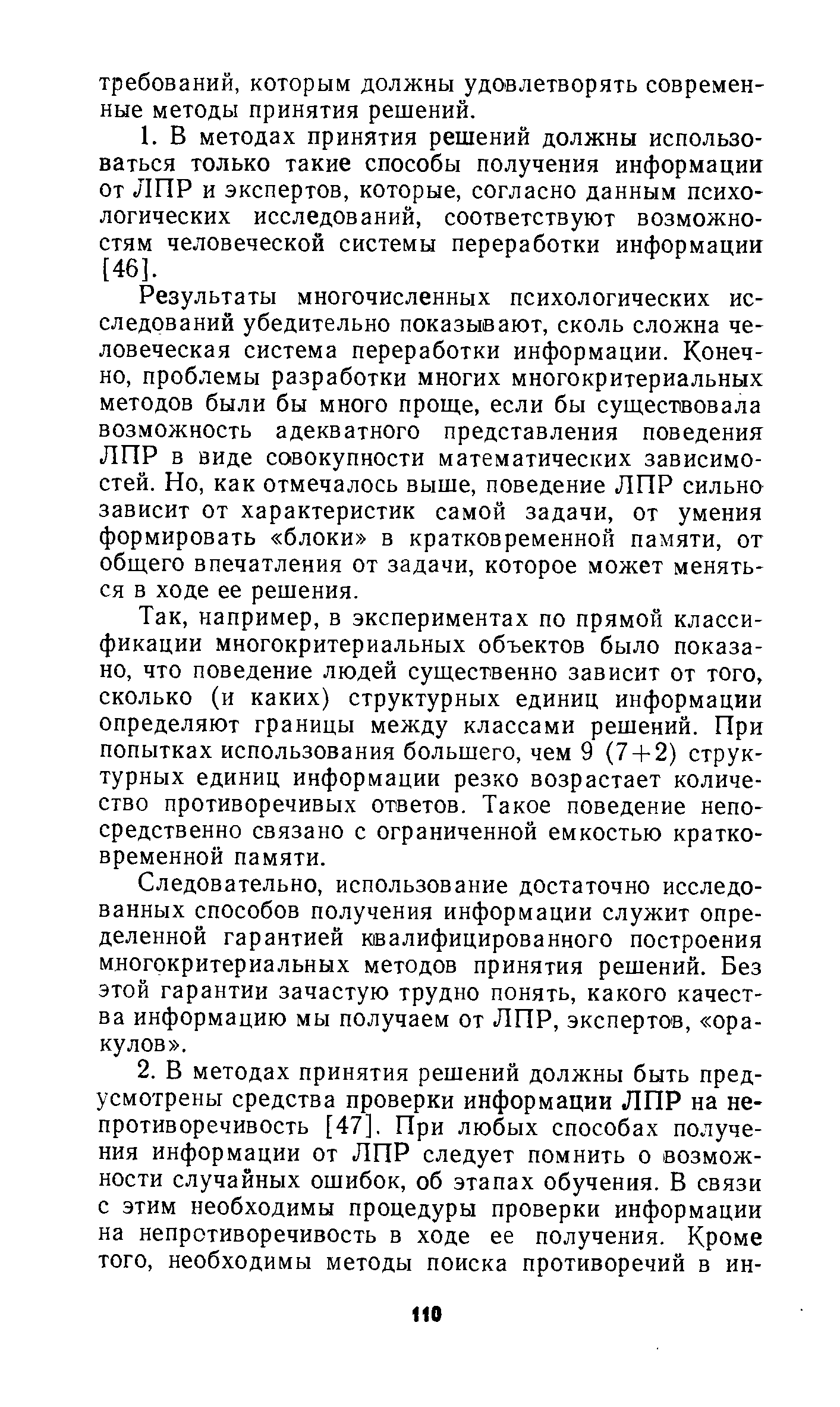 Результаты многочисленных психологических исследований убедительно показывают, сколь сложна человеческая система переработки информации. Конечно, проблемы разработки многих многокритериальных методов были бы много проще, если бы существовала возможность адекватного представления поведения ЛПР в виде совокупности математических зависимостей. Но, как отмечалось выше, поведение ЛПР сильно зависит от характеристик самой задачи, от умения формировать блоки в кратковременной памяти, от общего впечатления от задачи, которое может меняться в ходе ее решения.
