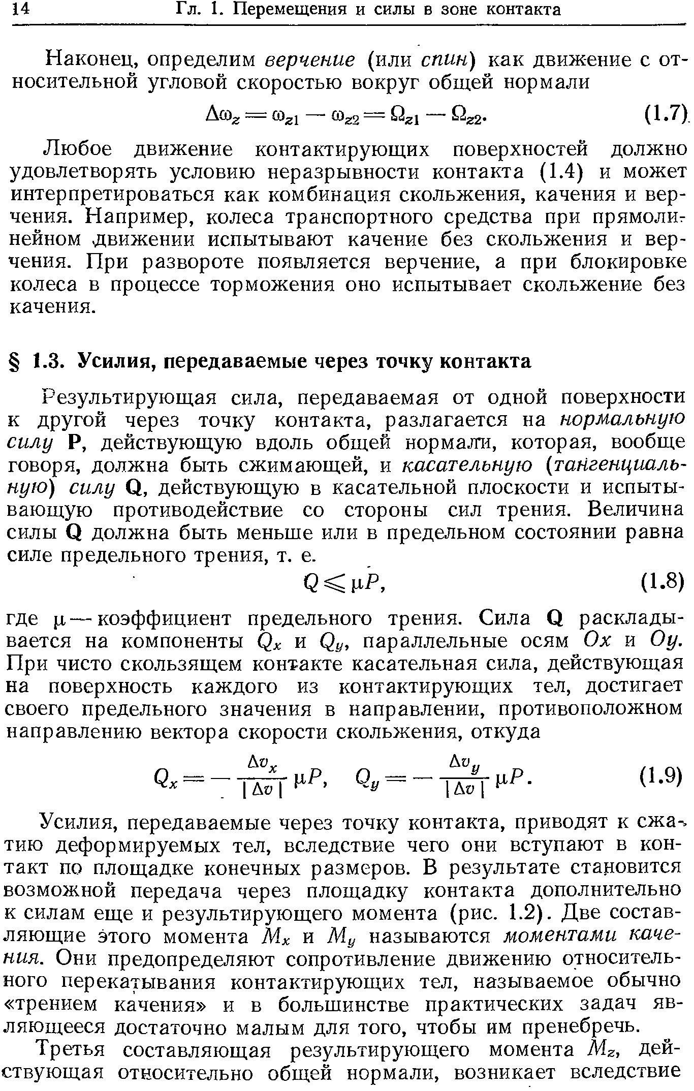 Результирующая сила, передаваемая от одной поверхности к другой через точку контакта, разлагается на нормальную силу Р, действующую вдоль общей нормали, которая, вообще говоря, должна быть сжимающей, и касательную (тангенциальную) силу О, действующую в касательной плоскости и испытывающую противодействие со стороны сил трения. Величина силы О должна быть меньше или в предельном состоянии равна силе предельного трения, т. е.
