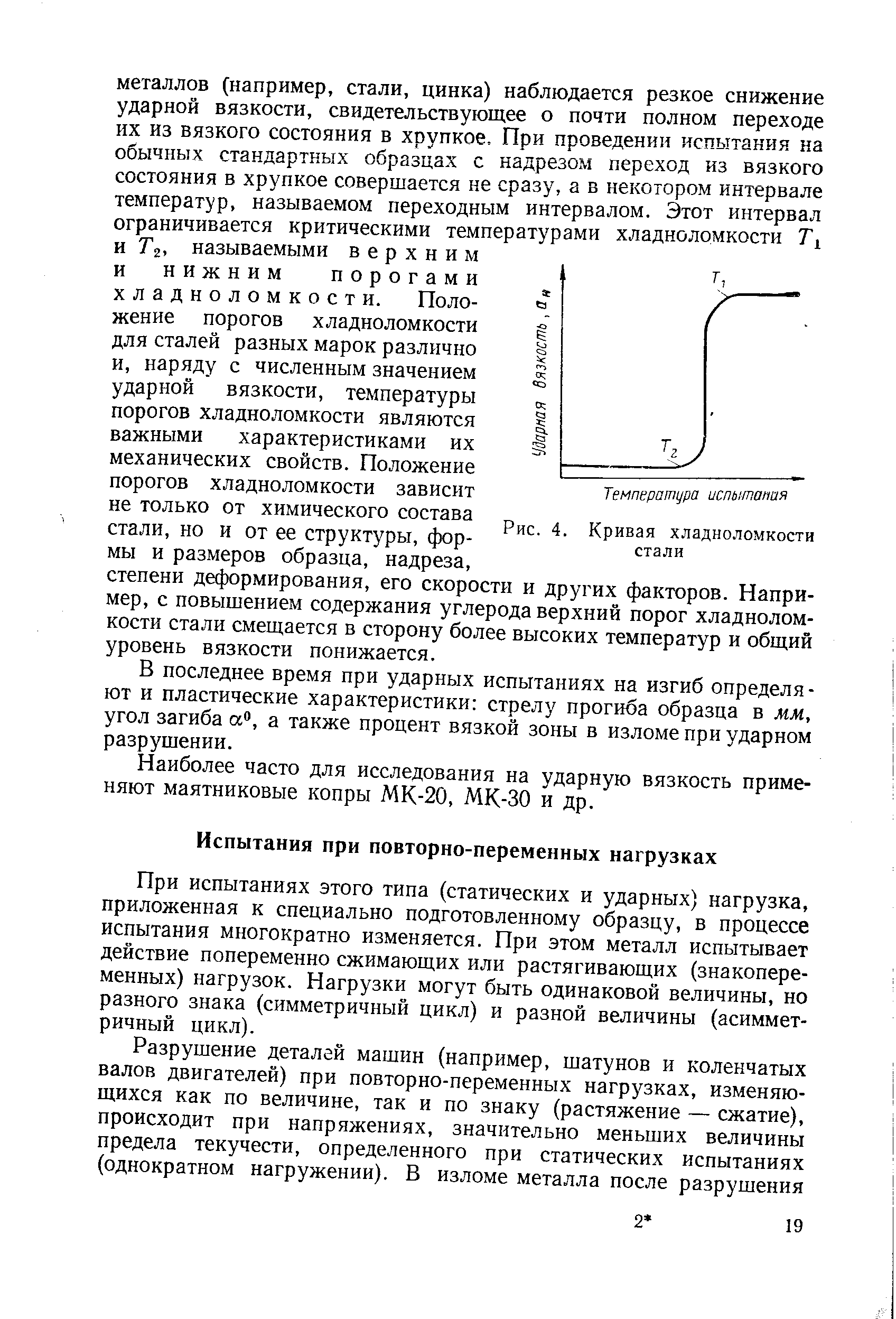 При испытаниях этого типа (статических и ударных) нагрузка, приложенная к специально подготовленному образцу, в процессе испытания многократно изменяется. При этом металл испытывает действие попеременно сжимающих или растягивающих (знакопеременных) нагрузок. Нагрузки могут быть одинаковой величины, но разного знака (симметричный цикл) и разной величины (асимметричный цикл).
