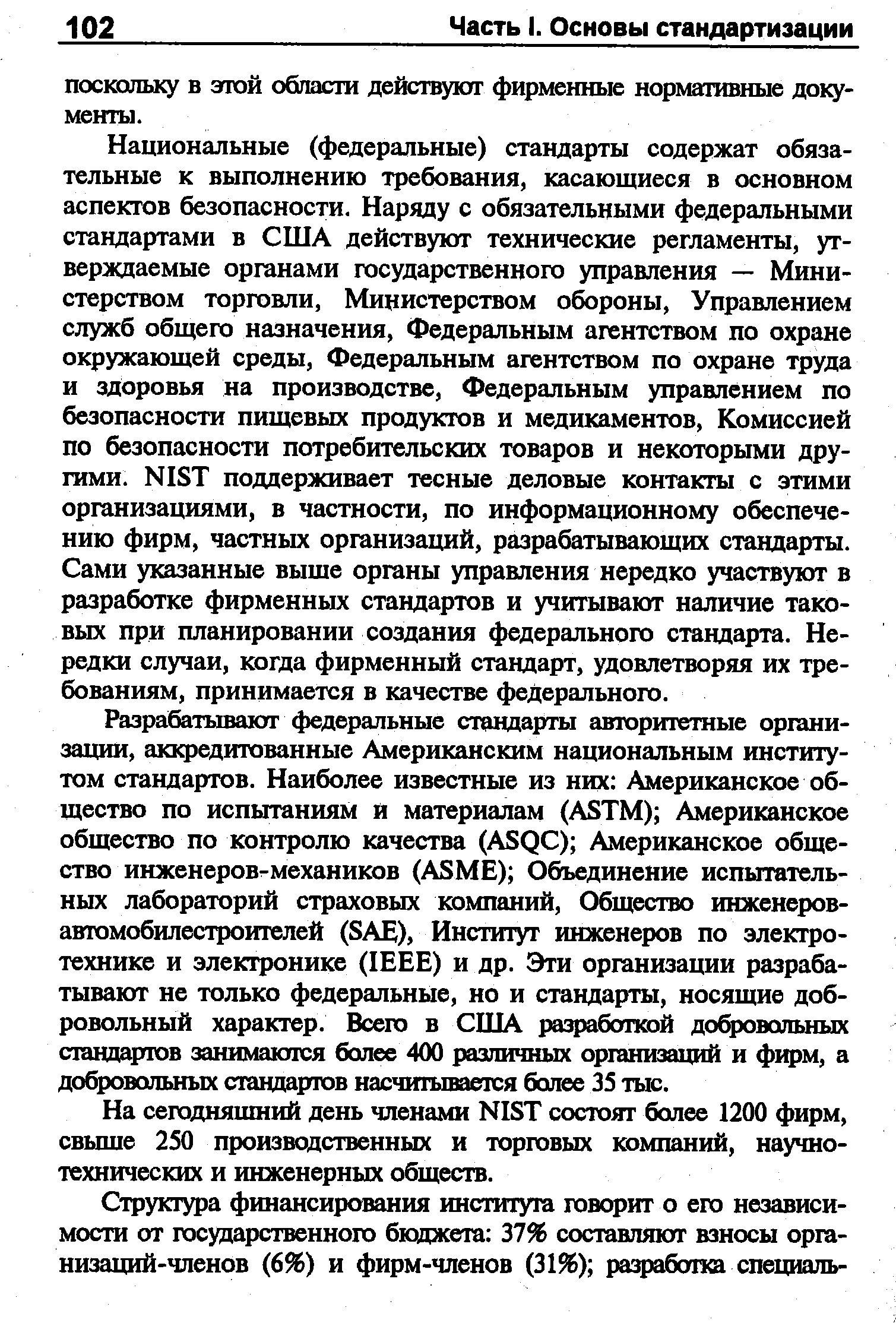 Национальные (федеральные) стандарты содержат обязательные к выполнению требования, касающиеся в основном аспектов безопасности. Наряцу с обязательными федеральными стандартами в США действуют технические регламенты, утверждаемые органами государственного управления — Министерством торговли, Министерством о роны. Управлением служб общего назначения. Федеральным агентством по охране окружающей среды. Федеральным агентством по охране труда и здоровья на производстве. Федеральным управлением по безопасности пищевых продуктов и медикаментов. Комиссией по безопасности потребительских товаров и некоторыми другими. NIST поддерживает тесные деловые контакты с этими организациями, в частности, по информационному обеспечению фирм, частных организаций, разрабатывающих стандарты. Сами указанные выще органы управления нередко участвуют в разработке фирменных стандартов и учитывают наличие таковых при планировании создания федерального стандарта. Нередки случаи, когда фирменный стандарт, удовлетворяя их требованиям, принимается в качестве федерального.
