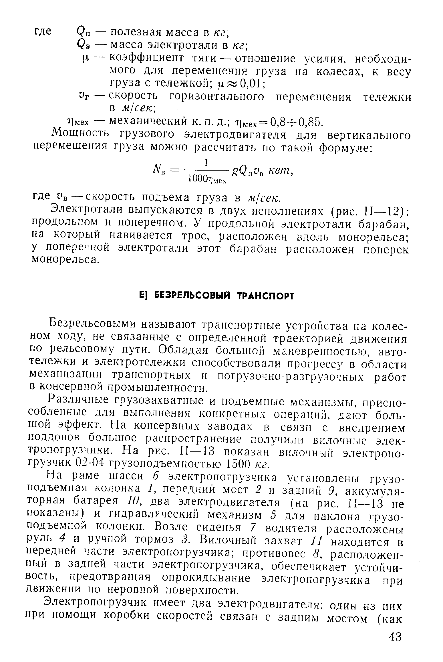 Безрельсовыми называют транспортные устройства па колесном ходу, не связанные с определенной траекторией движения по рельсовому пути. Обладая большой маневренностью, автотележки и электротележки способствовали прогрессу в области механизации транспортных и погрузочно-разгрузочных работ в консервной промышленности.
