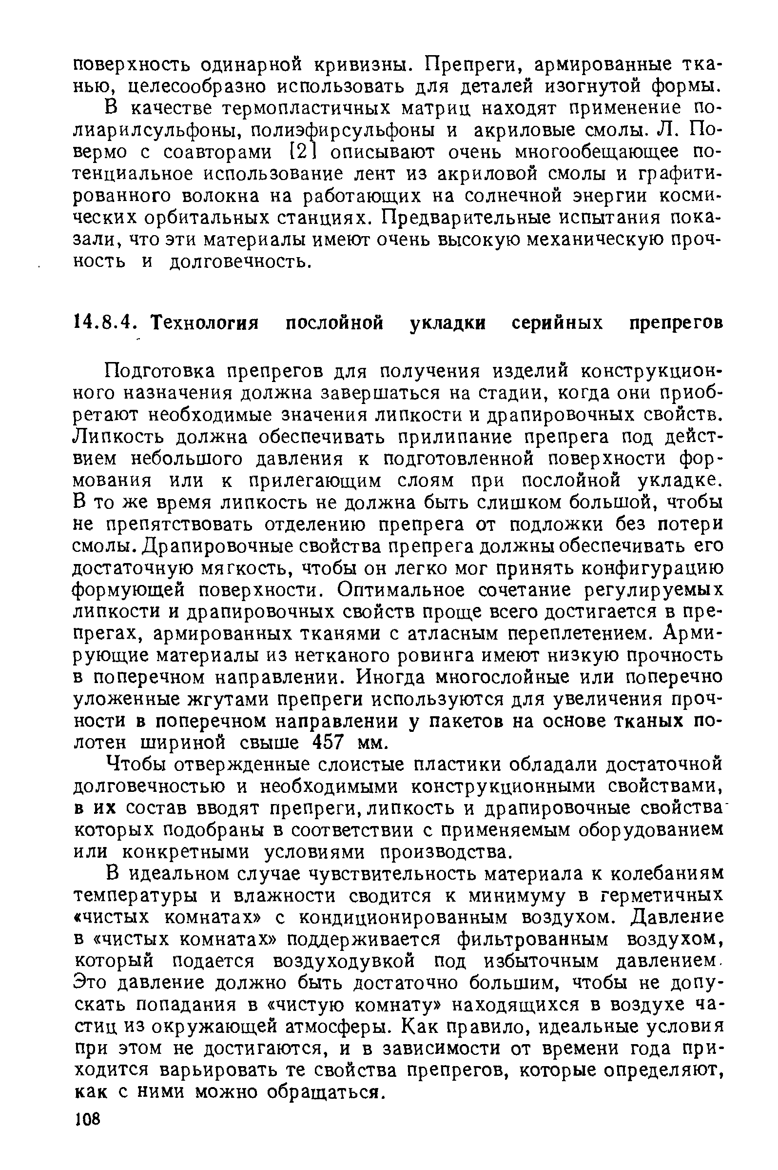 Подготовка препрегов для получения изделий конструкционного назначения должна завершаться на стадии, когда они приобретают необходимые значения липкости и драпировочных свойств. Липкость должна обеспечивать прилипание препрега под действием небольшого давления к подготовленной поверхности формования или к прилегающим слоям при послойной укладке. В то же время липкость не должна быть слишком большой, чтобы не препятствовать отделению препрега от подложки без потери смолы. Драпировочные свойства препрега должны обеспечивать его достаточную мягкость, чтобы он легко мог принять конфигурацию формуюш,ей поверхности. Оптимальное сочетание регулируемых липкости и драпировочных свойств проще всего достигается в пре-прегах, армированных тканями с атласным переплетением. Армирующие материалы из нетканого ровинга имеют низкую прочность в поперечном направлении. Иногда многослойные или поперечно уложенные жгутами препреги используются для увеличения прочности в поперечном направлении у пакетов на основе тканых полотен шириной свыше 457 мм.
