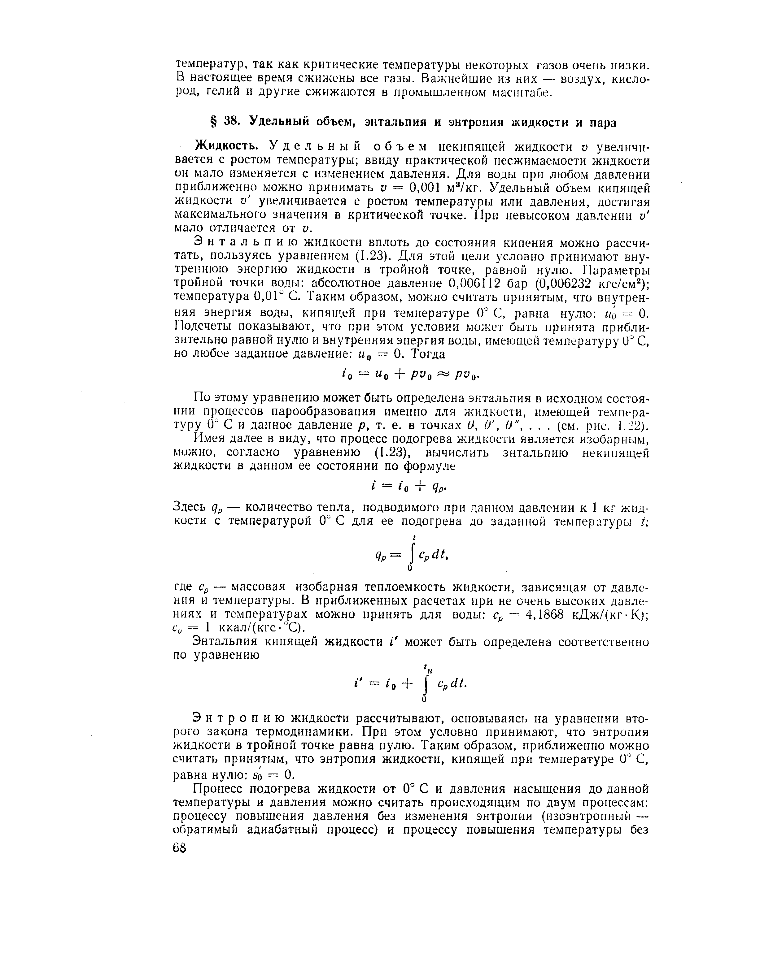 Жидкость. Удельный объем некипящей жидкости V увеличивается с ростом температуры ввиду практической несжимаемости жидкости он мало изменяется с изменением давления. Для воды при любом давлении приближенно можно принимать V = 0,001 м /кг. Удельный объем кипящей жидкости и увеличивается с ростом температуры или давления, достигая максимального значения в критической точке. При невысоком давлении V мало отличается от V.
