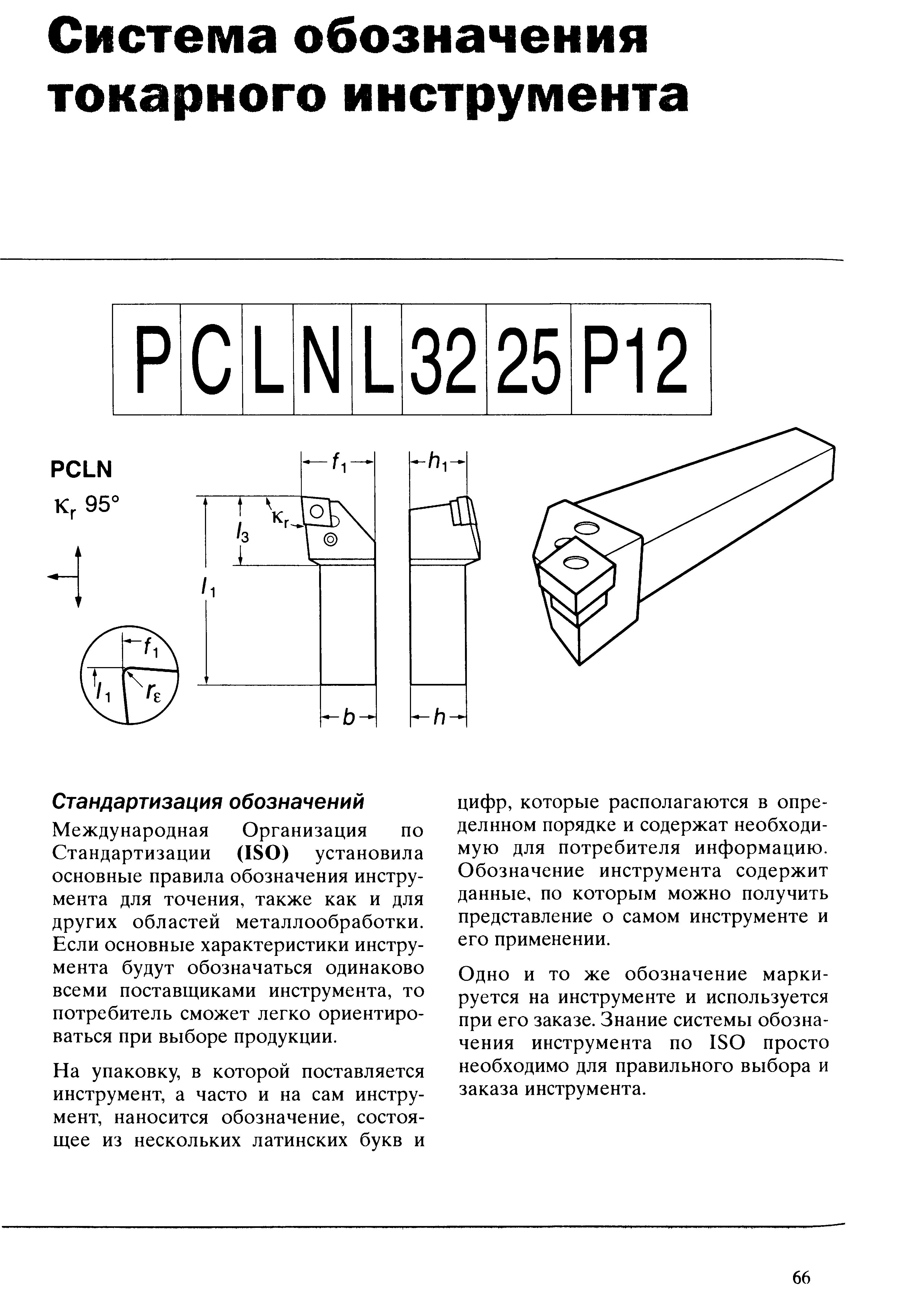 Международная Организация по Стандартизации (180) установила основные правила обозначения инструмента для точения, также как и для других областей металлообработки. Если основные характеристики инструмента будут обозначаться одинаково всеми поставщиками инструмента, то потребитель сможет легко ориентироваться при выборе продукции.
