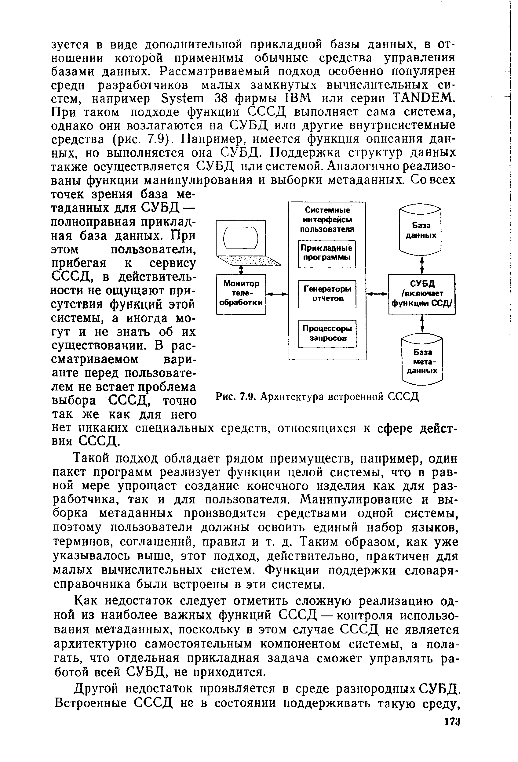 Такой подход обладает рядом преимуществ, например, один пакет программ реализует функции целой системы, что в равной мере упрощает создание конечного изделия как для разработчика, так и для пользователя. Манипулирование и выборка метаданных производятся средствами одной системы, поэтому пользователи должны освоить единый набор языков, терминов, соглашении, правил и т. д. Таким образом, как уже указывалось выше, этот подход, действительно, практичен для малых вычислительных систем. Функции поддержки словаря-справочника были встроены в эти системы.
