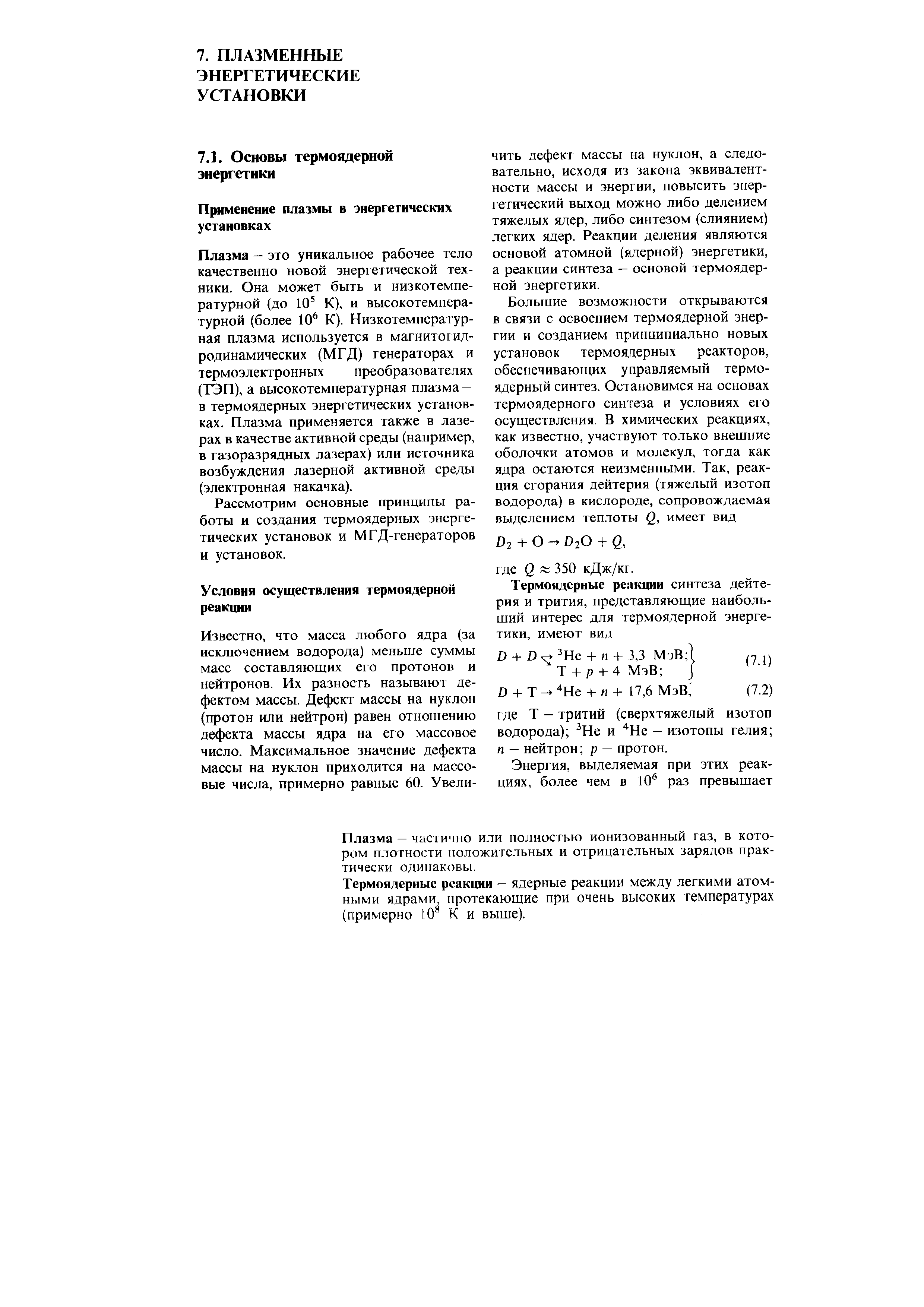 Плазма — это уникальное рабочее тело качественно новой энергетической техники. Она может быть и низкотемпературной (до 10 К), и высокотемпературной (более 10 К). Низкотемпературная плазма используется в магнитогидродинамических (МГД) генераторах и термоэлектронных преобразователях (ТЭП), а высокотемпературная плазма -в термоядерных энергетических установках. Плазма применяется также в лазерах в качестве активной среды (например, в газоразрядных лазерах) или источника возбуждения лазерной активной среды (электронная накачка).
