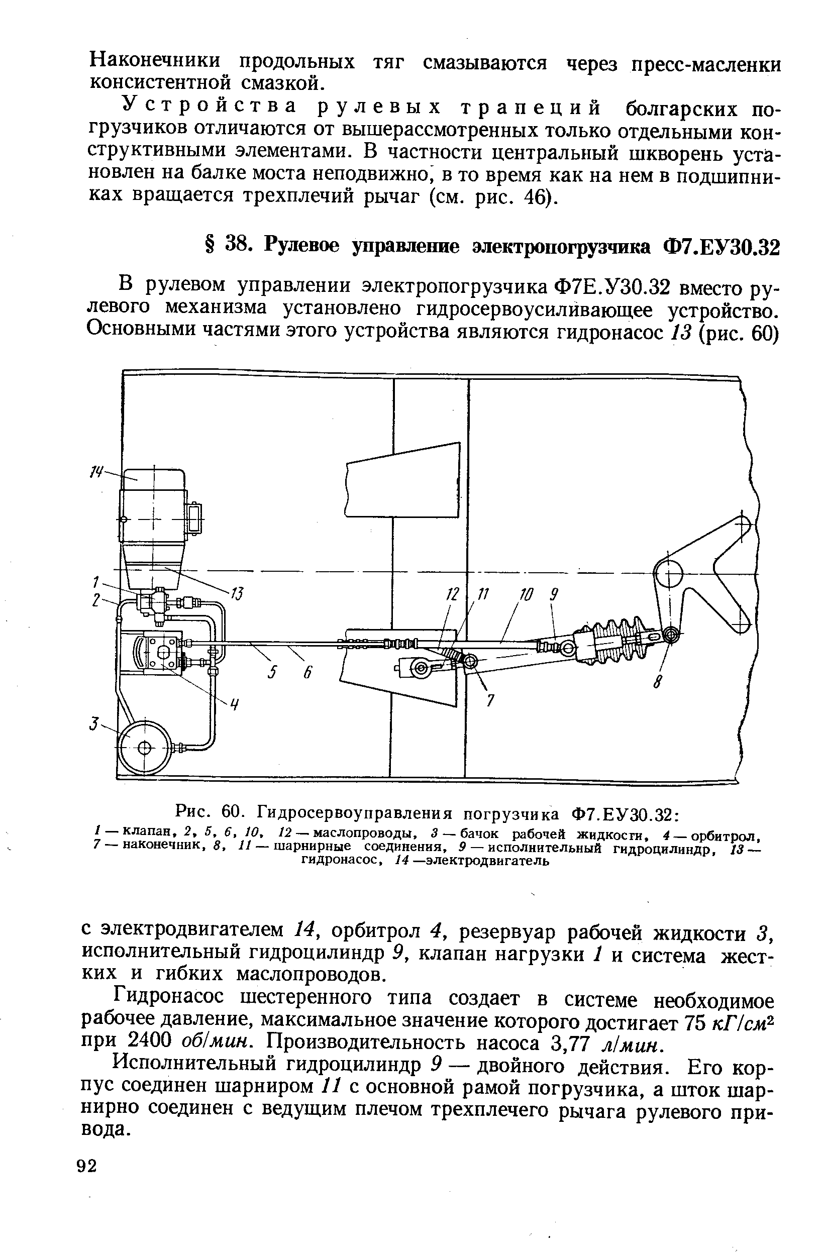 Исполнительный гидроцилиндр 9 — двойного действия. Его корпус соединен шарниром И с основной рамой погрузчика, а шток шарнирно соединен с ведущим плечом трехплечего рычага рулевого привода.
