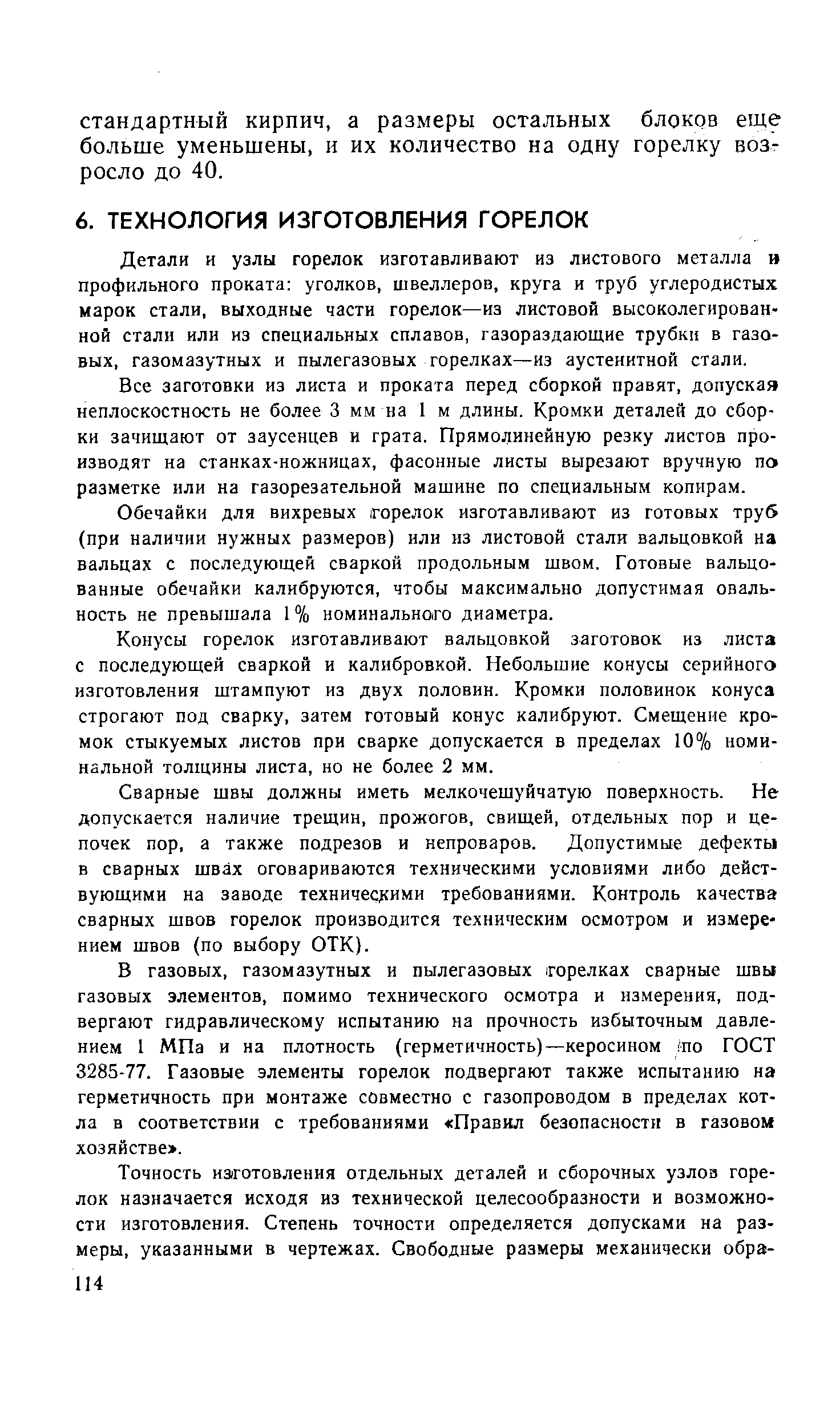 Детали и узлы горелок изготавливают из листового металла и профильного проката уголков, швеллеров, круга и труб углеродистых марок стали, выходные части горелок—из листовой высоколегированной стали или из специальных сплавов, газораздающие трубки в газовых, газомазутных и пылегазовых горелках—из аустенитиой стали.
