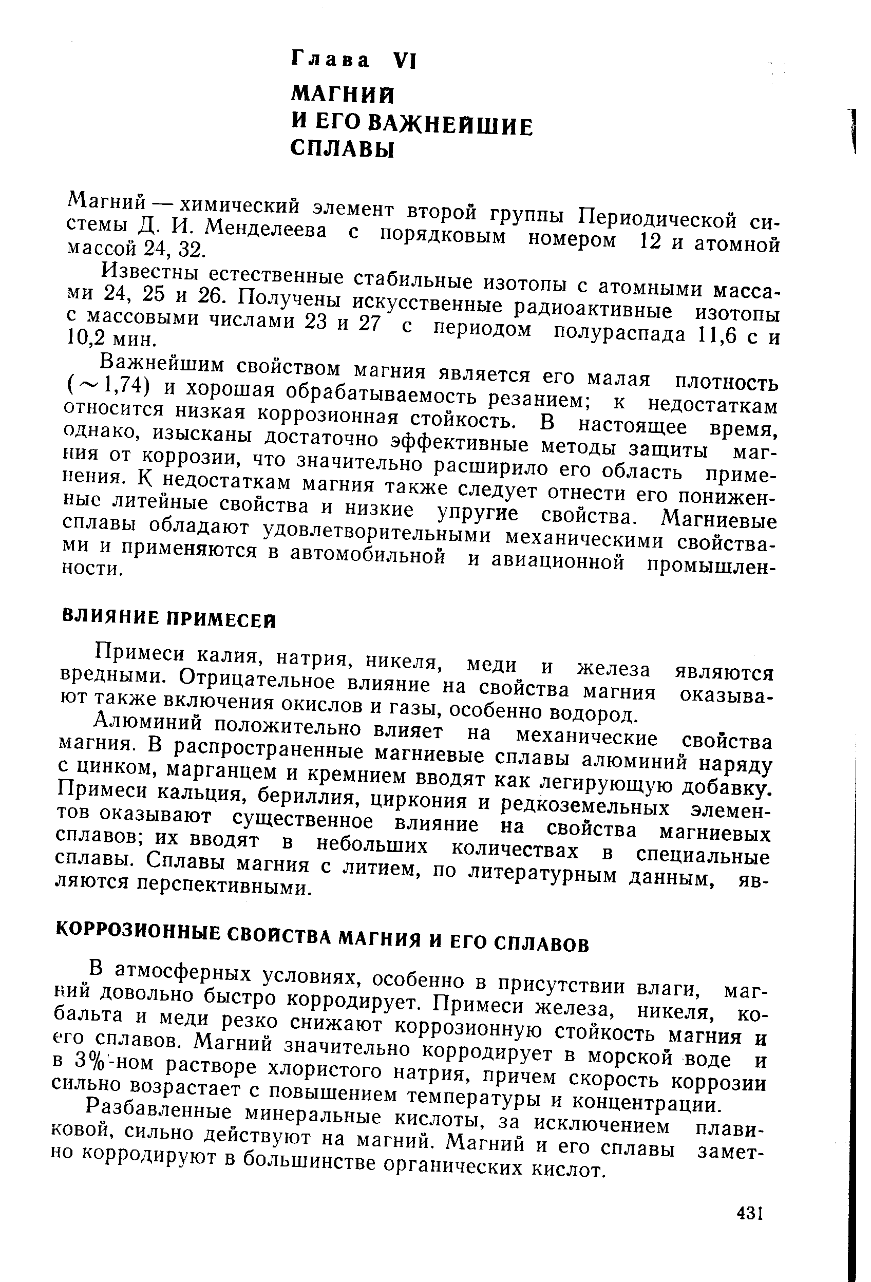 В атмосферных условиях, особенно в присутствии влаги, магний довольно быстро корродирует. Примеси железа, никеля, кобальта и меди резко снижают коррозионную стойкость магния и его сплавов. Магний значительно корродирует в морской воде и в 3%-ном растворе хлористого натрия, причем скорость коррозии сильно возрастает с повышением температуры и концентрации.
