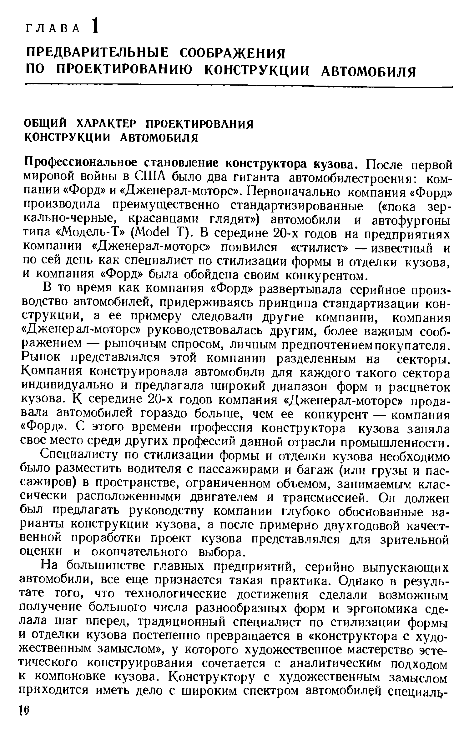 В то время как компания Форд развертывала серийное производство автомобилей, придерживаясь принципа стандартизации конструкции, а ее примеру следовали другие компании, компания Дженерал-моторс руководствовалась другим, более важным соображением — рыночным спросом, личным предпочтением покупателя. Рынок представлялся этой компании разделенным на секторы. Компания конструировала автомобили для каждого такого сектора индивидуально и предлагала широкий диапазон форм и расцветок кузова. К середине 20-х годов компания Дженерал-моторс продавала автомобилей гораздо больше, чем ее конкурент — компания Форд . С этого времени профессия конструктора кузова заняла свое место среди других профессий данной отрасли промышленности.
