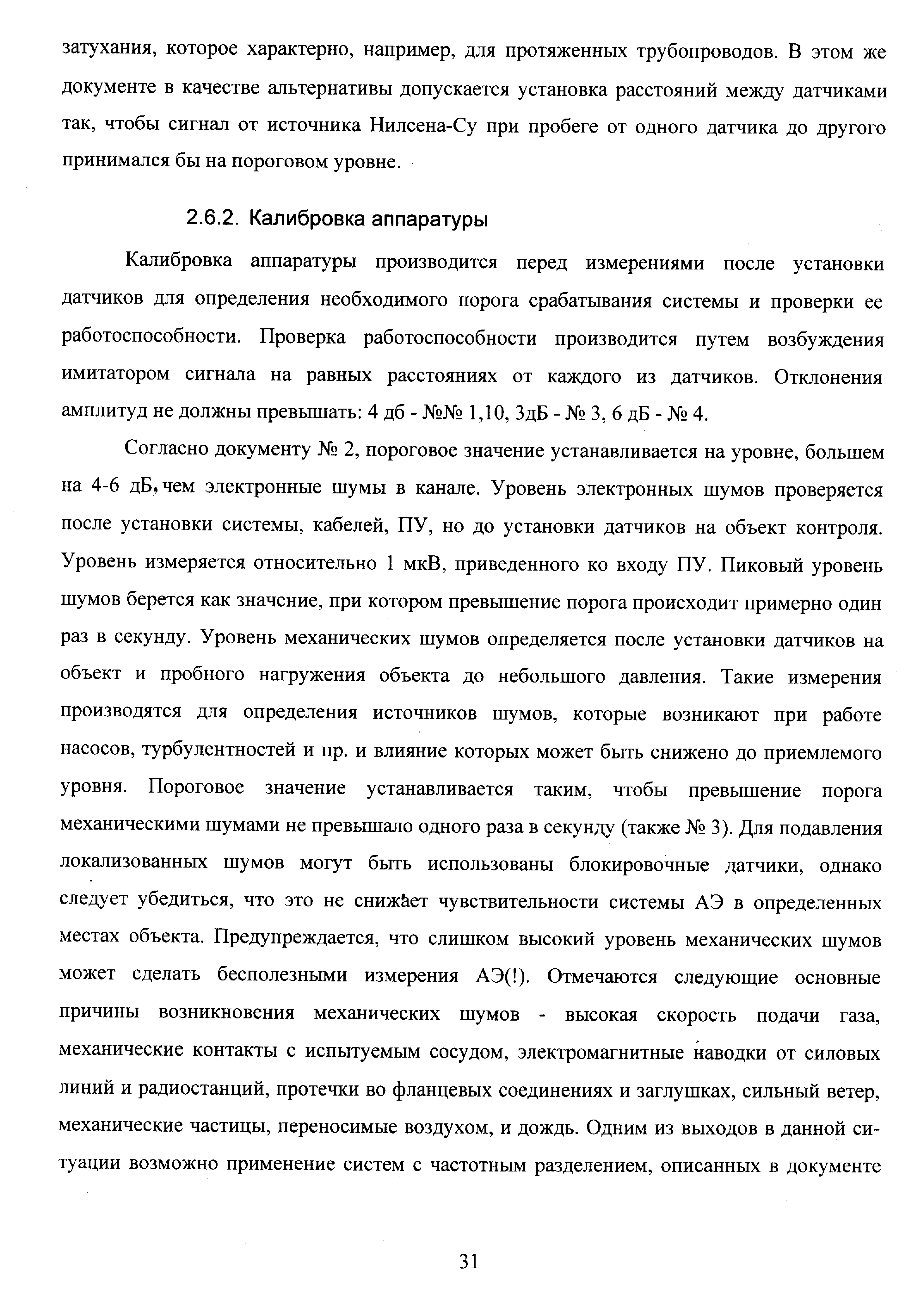 Калибровка аппаратуры производится перед измерениями после установки датчиков для определения необходимого порога срабатывания системы и проверки ее работоспособности. Проверка работоспособности производится путем возбуждения имитатором сигнала на равных расстояниях от каждого из датчиков. Отклонения амплитуд не должны превышать 4 дб - 1,10, ЗдБ - 3, 6 дБ - 4.
