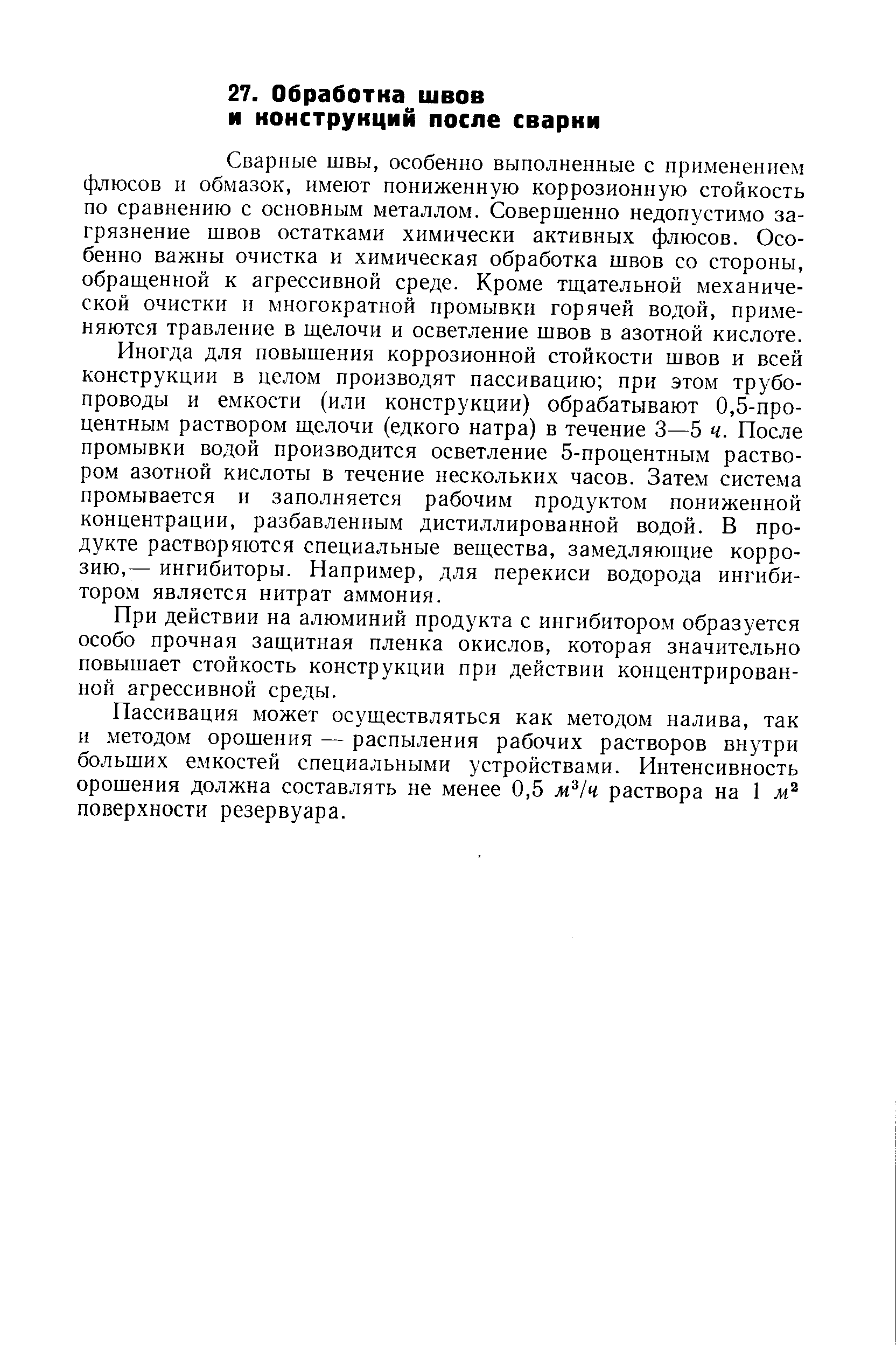 Сварные швы, особенно выполненные с применением флюсов и обмазок, имеют пониженную коррозионную стойкость по сравнению с основным металлом. Совершенно недопустимо загрязнение швов остатками химически активных флюсов. Особенно важны очистка и химическая обработка швов со стороны, обращенной к агрессивной среде. Кроме тщательной механической очистки и многократной промывки горячей водой, применяются травление в щелочи и осветление швов в азотной кислоте.
