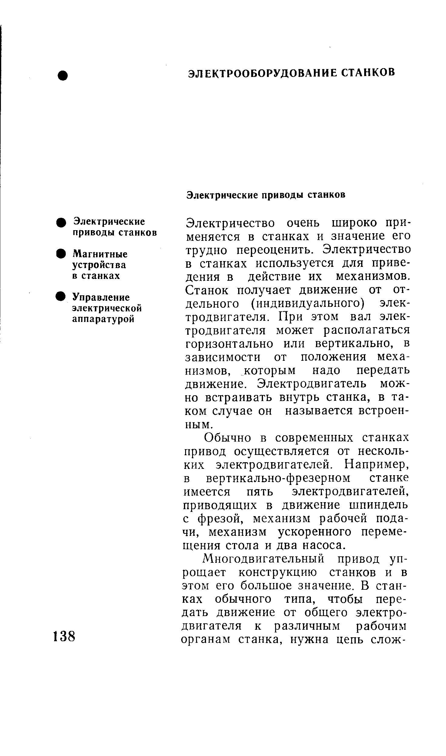 Электричество очень широко применяется в станках и значение его трудно переоценить. Электричество в станках используется для приведения в действие их механизмов. Станок получает движение от отдельного (индивидуального) электродвигателя. При этом вал электродвигателя может располагаться горизонтально или вертикально, в зависимости от положения механизмов, которым надо передать движение. Электродвигатель можно встраивать внутрь станка, в таком случае он называется встроенным.
