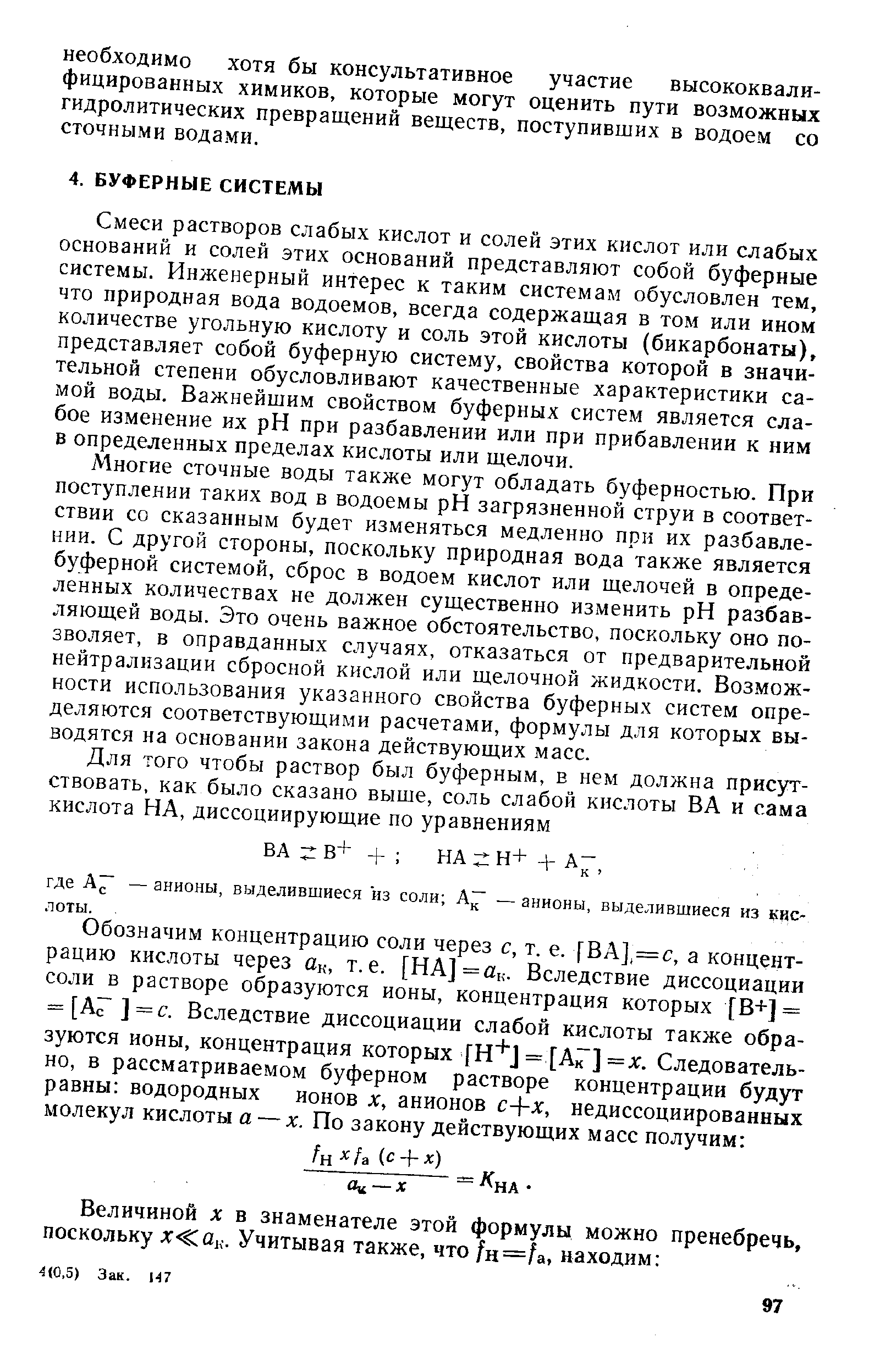 Смеси растворов слабых кислот и солей этих кислот или слабых оснований и солей этих оснований представляют собой буферные системы. Инженерный интерес к таким системам обусловлен тем, что природная вода водоемов, всегда содержащая в том или ином количестве угольную кислоту и соль этой кислоты (бикарбонаты), представляет собой буферную систему, свойства которой в значительной степени обусловливают качественные характеристики самой воды. Важнейшим свойством буферных систем является слабое изменение их pH при разбавлении или при прибавлении к ним в определенных пределах кислоты или щелочи.
