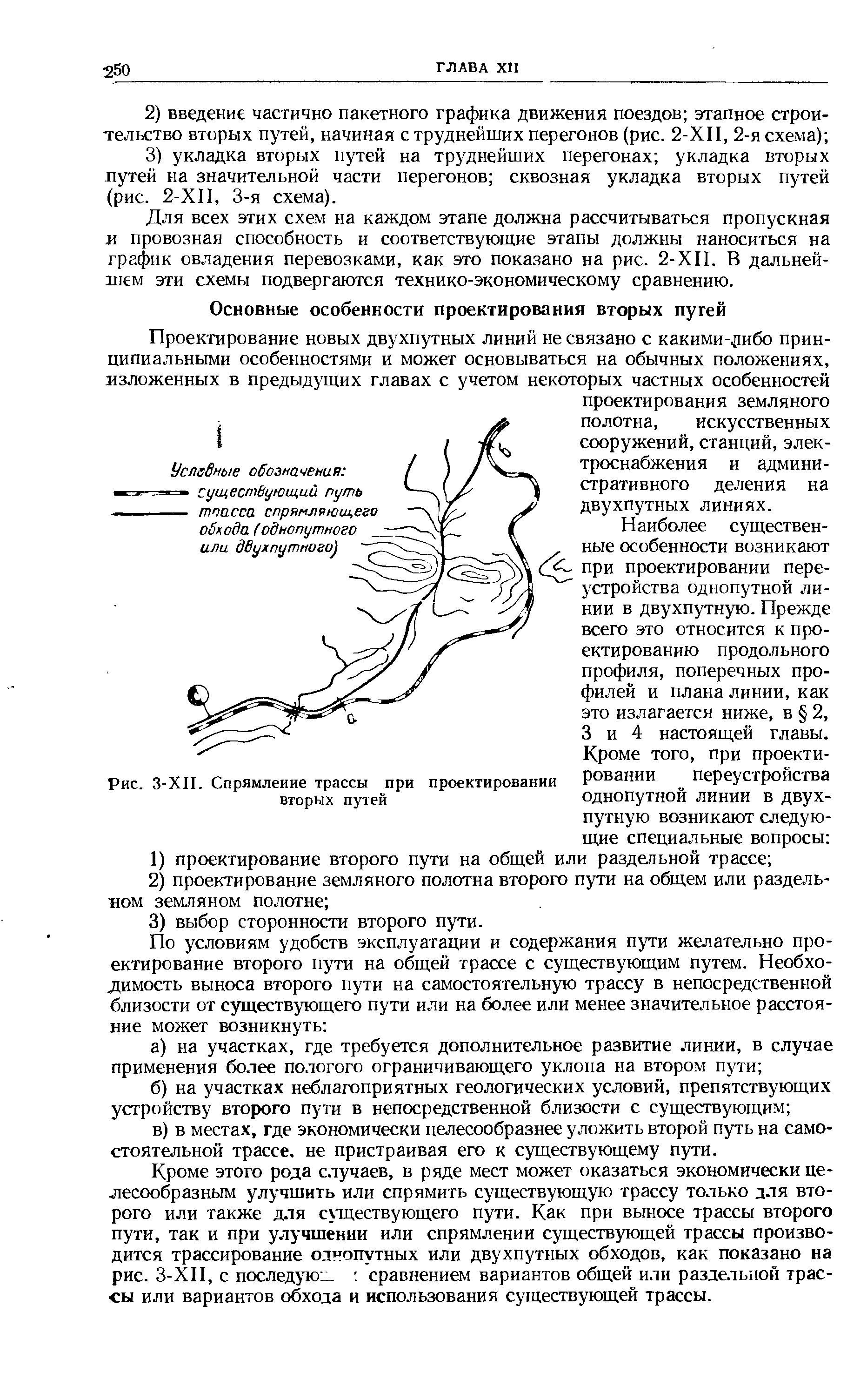 Кроме этого рода случаев, в ряде мест может оказаться экономически целесообразным улучшить или спрямить существующую трассу только для второго или также для существующего пути. Как при выносе трассы второго пути, так и при улучшении или спрямлении существующей трассы производится трассирование однопутных или двухпутных обходов, как показано на рис. 3-ХП, с последую - сравнением вариантов общей или раздельной трассы или вариантов обхода и использования существующей трассы.
