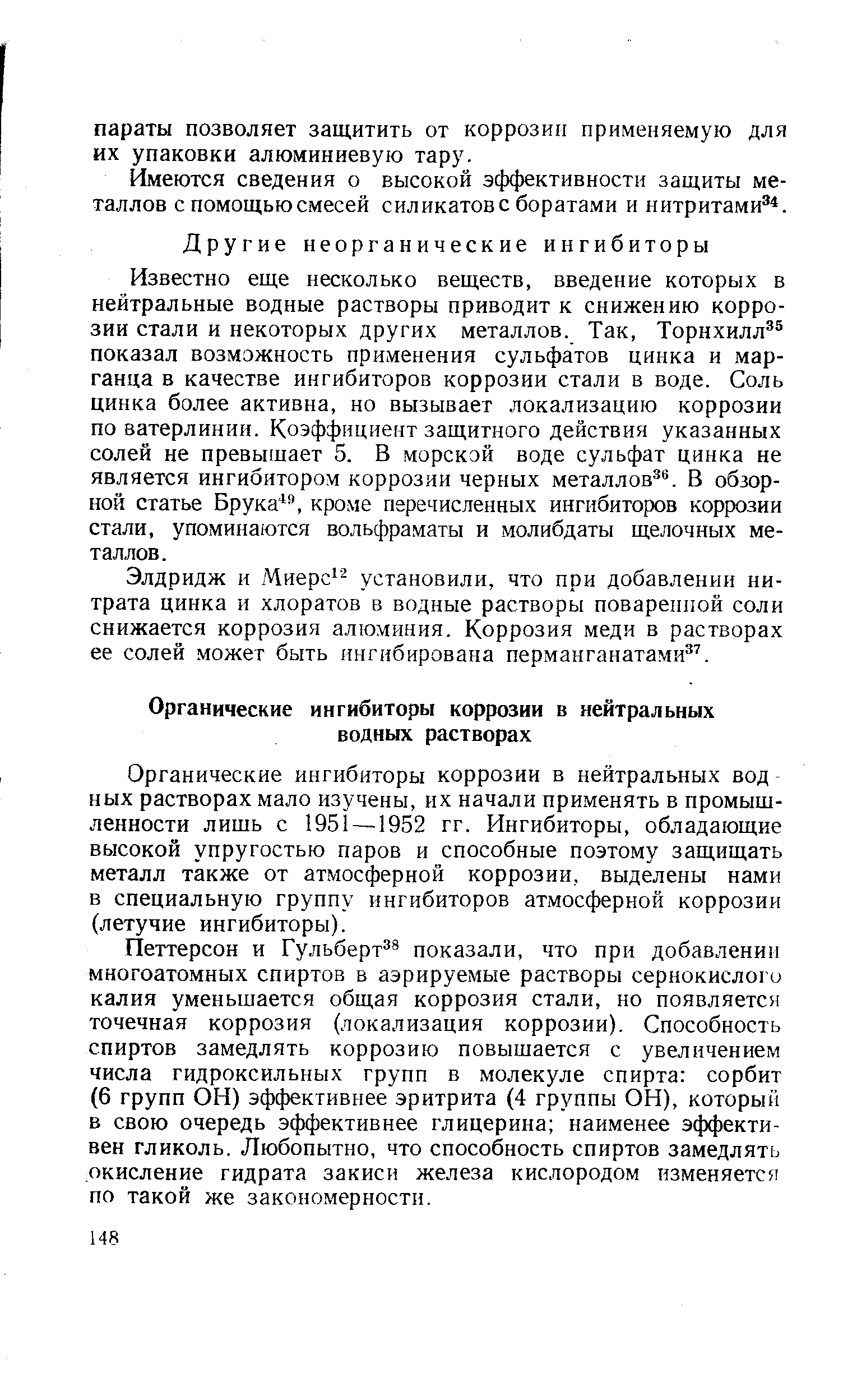 Известно еще несколько веществ, введение которых в нейтральные водные растворы приводит к снижению коррозии стали и некоторых других металлов. Так, Торнхилл показал возможность применения сульфатов цинка и марганца в качестве ингибиторов коррозии стали в воде. Соль цинка более активна, но вызывает локализацию коррозии по ватерлинии. Коэффициент защитного действия указанных солей не превышает 5. В морской воде сульфат цинка не является ингибитором коррозии черных металлов . В обзорной статье Брука , кроме перечисленных ингибиторов коррозии стали, упоминаются вольфраматы и молибдаты щелочных металлов.
