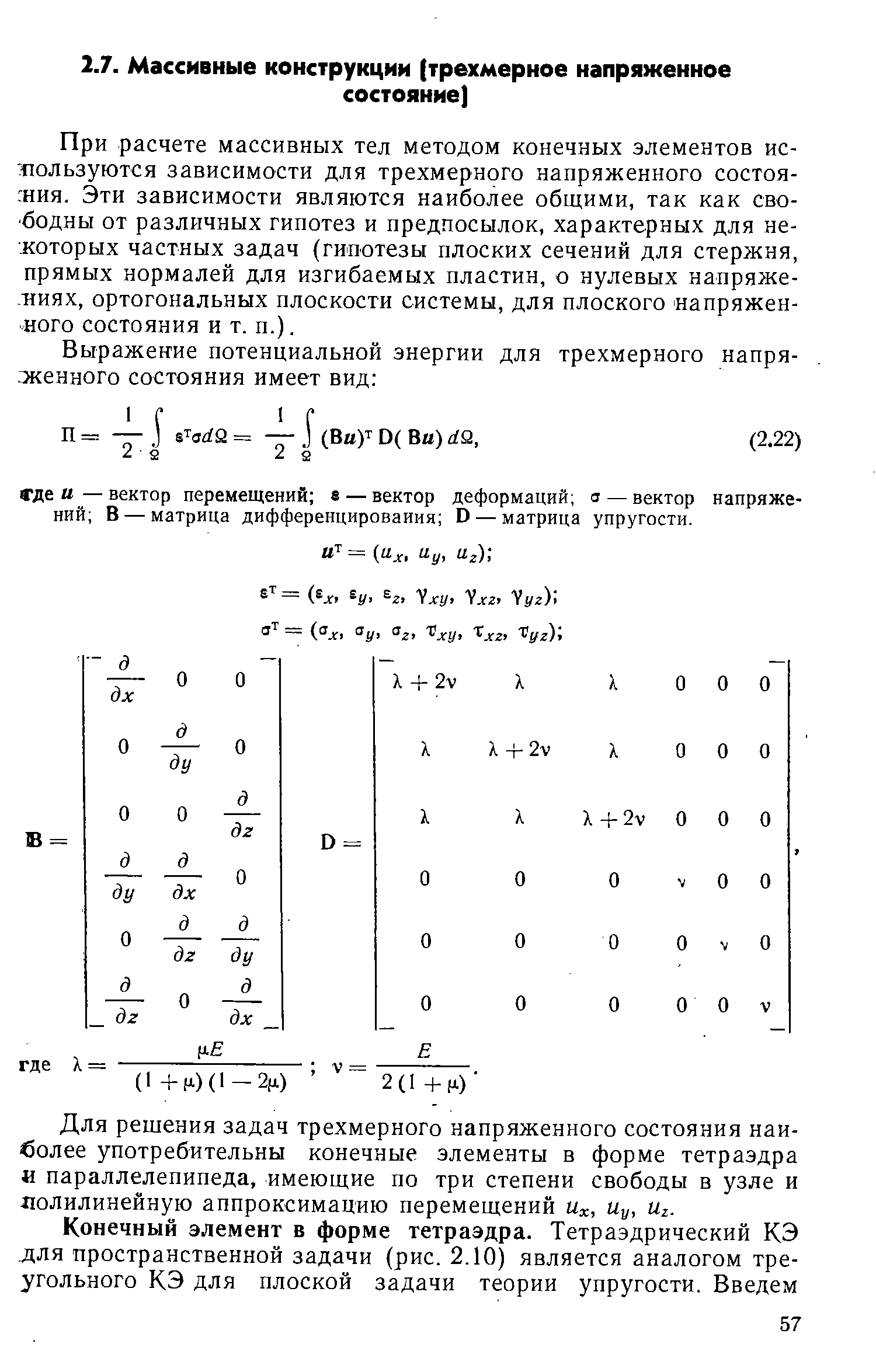 При расчете массивных тел методом конечных элементов используются зависимости для трехмерного напряженного состоя- ния. Эти зависимости являются наиболее общими, так как свободны от различных гипотез и предпосылок, характерных для некоторых частных задач (гипотезы плоских сечений для стержня, прямых нормалей для изгибаемых пластин, о нулевых напряжениях, ортогональных плоскости системы, для плоского напряженного состояния и т. п.).
