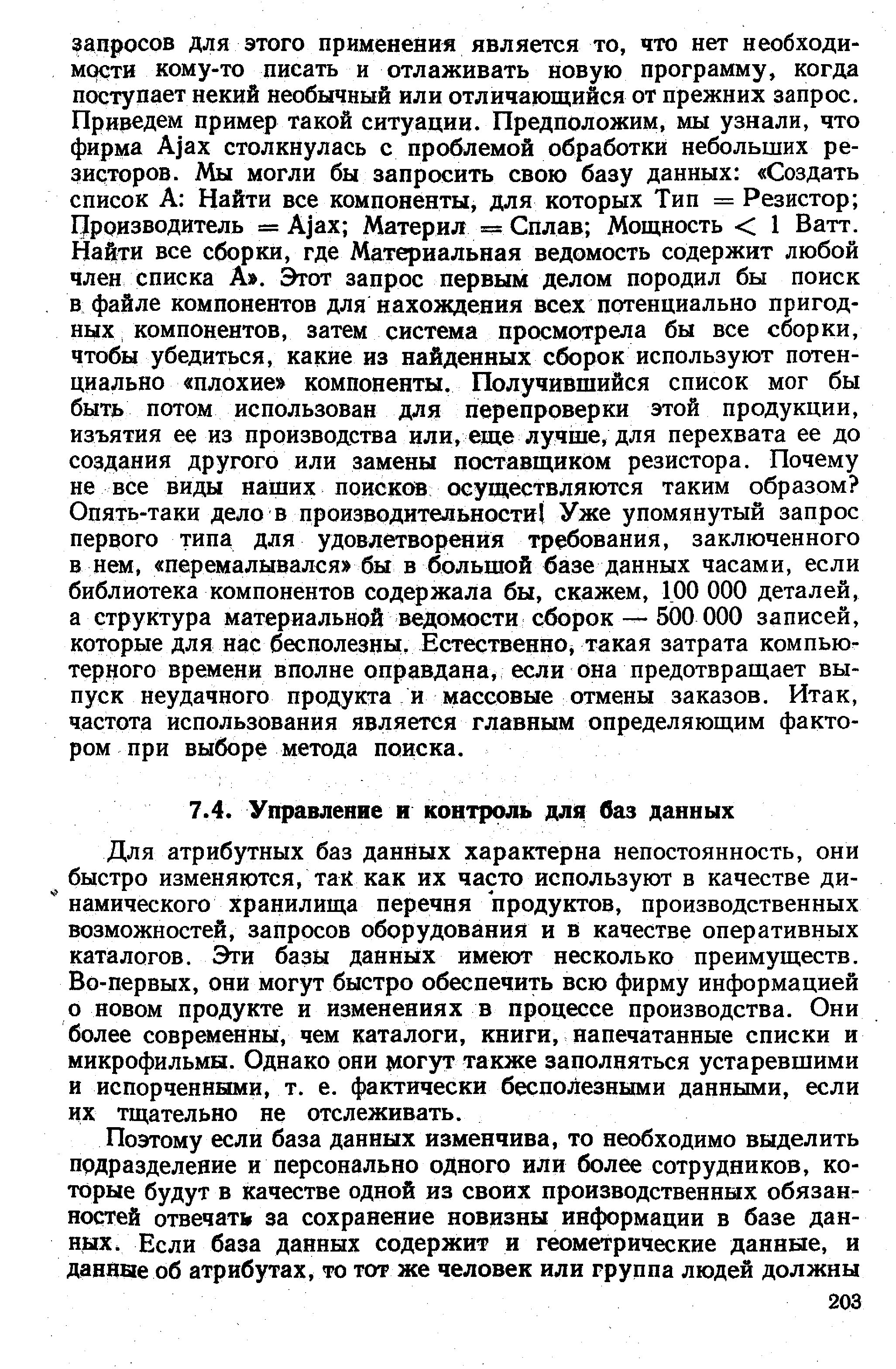 Для атрибутных баз данных характерна непостоянность, они быстро изменяются, так как их часто используют в качестве динамического хранилища перечня продуктов, производственных возможностей, запросов оборудования и в качестве оперативных каталогов. Эти базы данных имеют несколько преимуществ. Во-первых, они могут быстро обеспечить всю фирму информацией о новом продукте и изменениях в процессе производства. Они более современны, чем каталоги, книги, напечатанные списки и микрофильмы. Однако они могут также заполняться устаревшими и испорченными, т. е. фактически бесполезными данными, если их тщательно не отслеживать.
