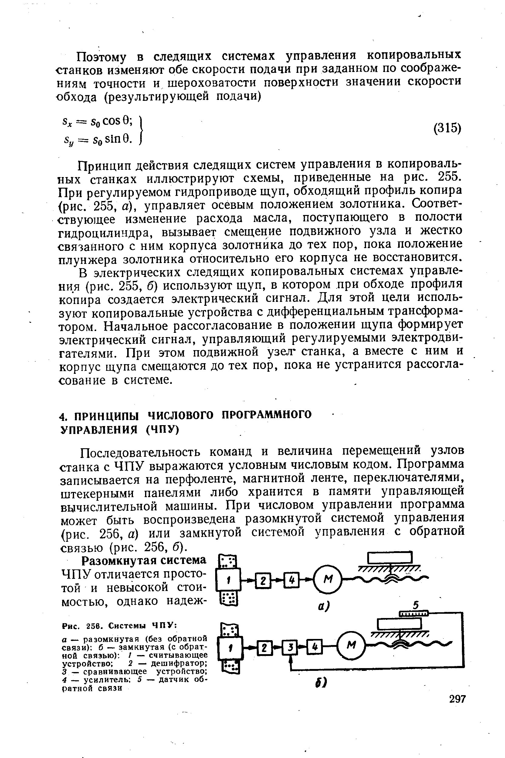 Последовательность команд и величина перемещений узлов станка с ЧПУ выражаются условным числовым кодом. Программа записывается на перфоленте, магнитной ленте, переключателями, штекерными панелями либо хранится в памяти управляющей вычислительной машины. При числовом управлении программа может быть воспроизведена разомкнутой системой управления (рис. 256, а) или замкнутой системой управления с обратной связью (рис. 256, б).
