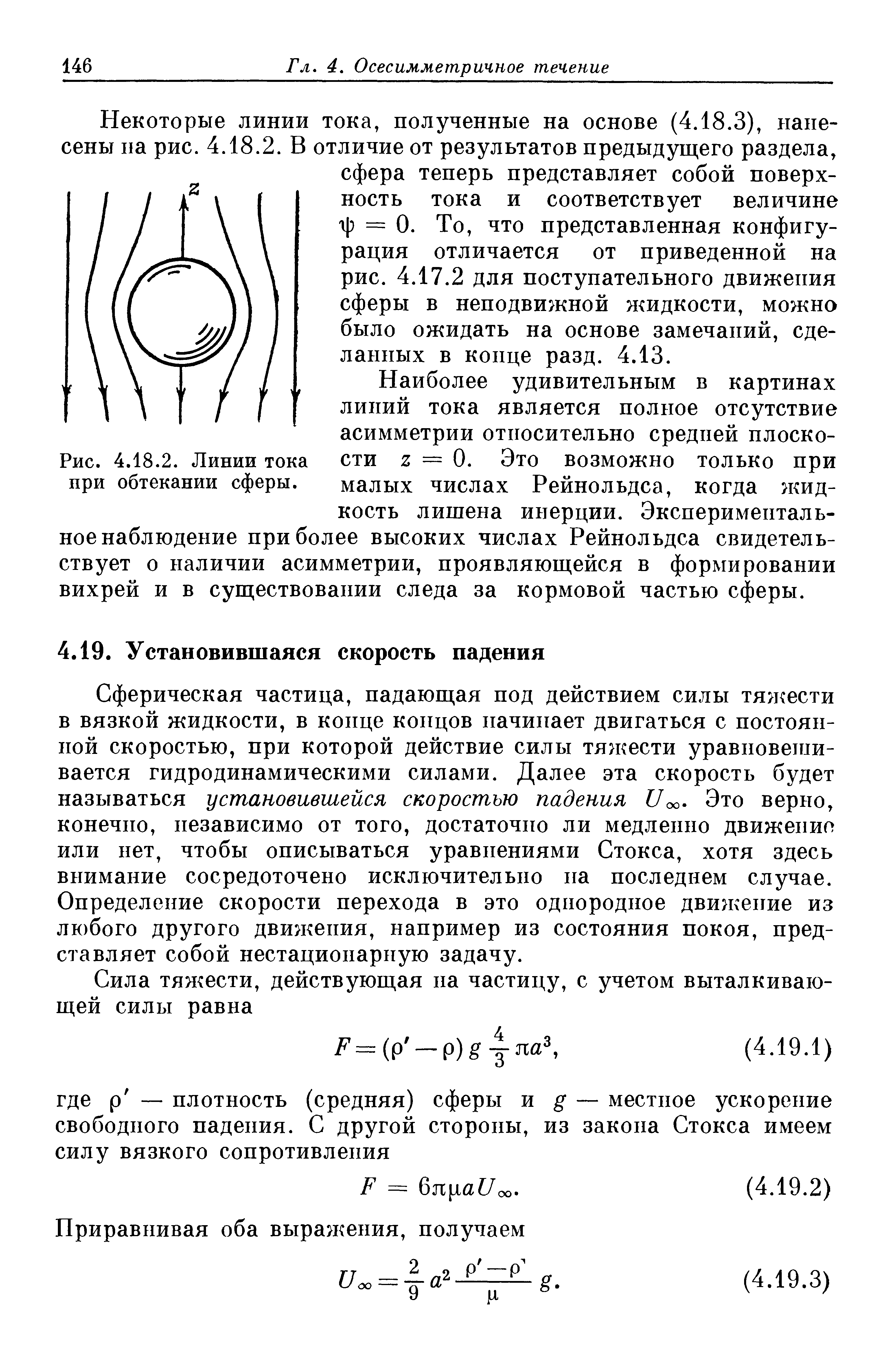 Сферическая частица, падающая под действием силы тяжести в вязкой жидкости, в конце концов начинает двигаться с постоянной скоростью, при которой действие силы тяжести уравновешивается гидродинамическими силами. Далее эта скорость будет называться установившейся скоростью падения Uoo- Это верно, конечно, независимо от того, достаточно ли медленно движениг или нет чтобы описываться уравнениями Стокса, хотя здесь внимание сосредоточено исключительно па последнем случае. Определение скорости перехода в это однородное движение из любого другого движения, например из состояния покоя, представляет собой нестационарную задачу.
