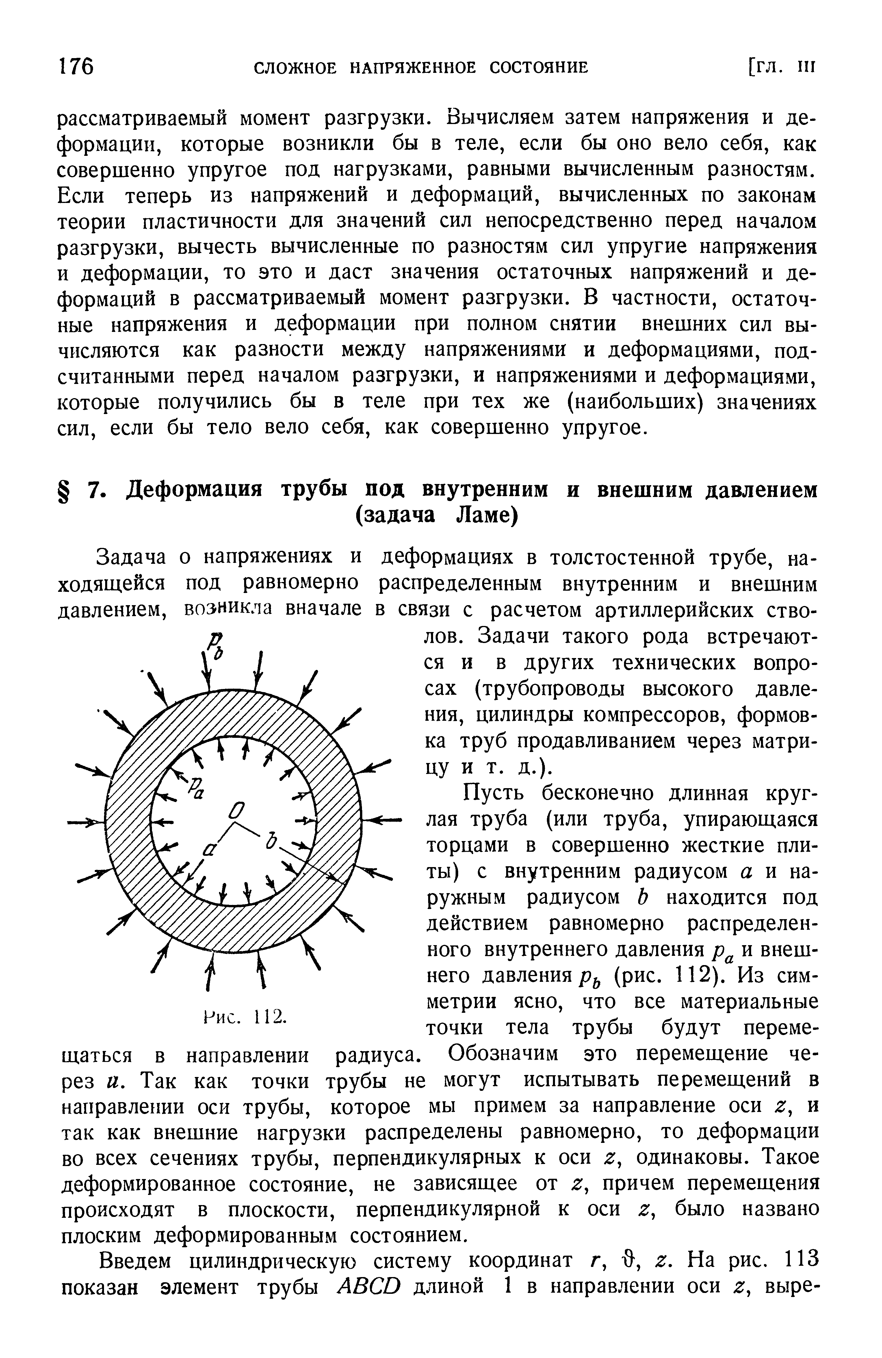 Задача о напряжениях и деформациях в толстостенной трубе, на-ходяидейся под равномерно распределенным внутренним и внешним давлением, возникла вначале в связи с расчетом артиллерийских стволов. Задачи такого рода встречаются и в других технических вопросах (трубопроводы высокого давления, цилиндры компрессоров, формовка труб продавливанием через матрицу и т. д.).
