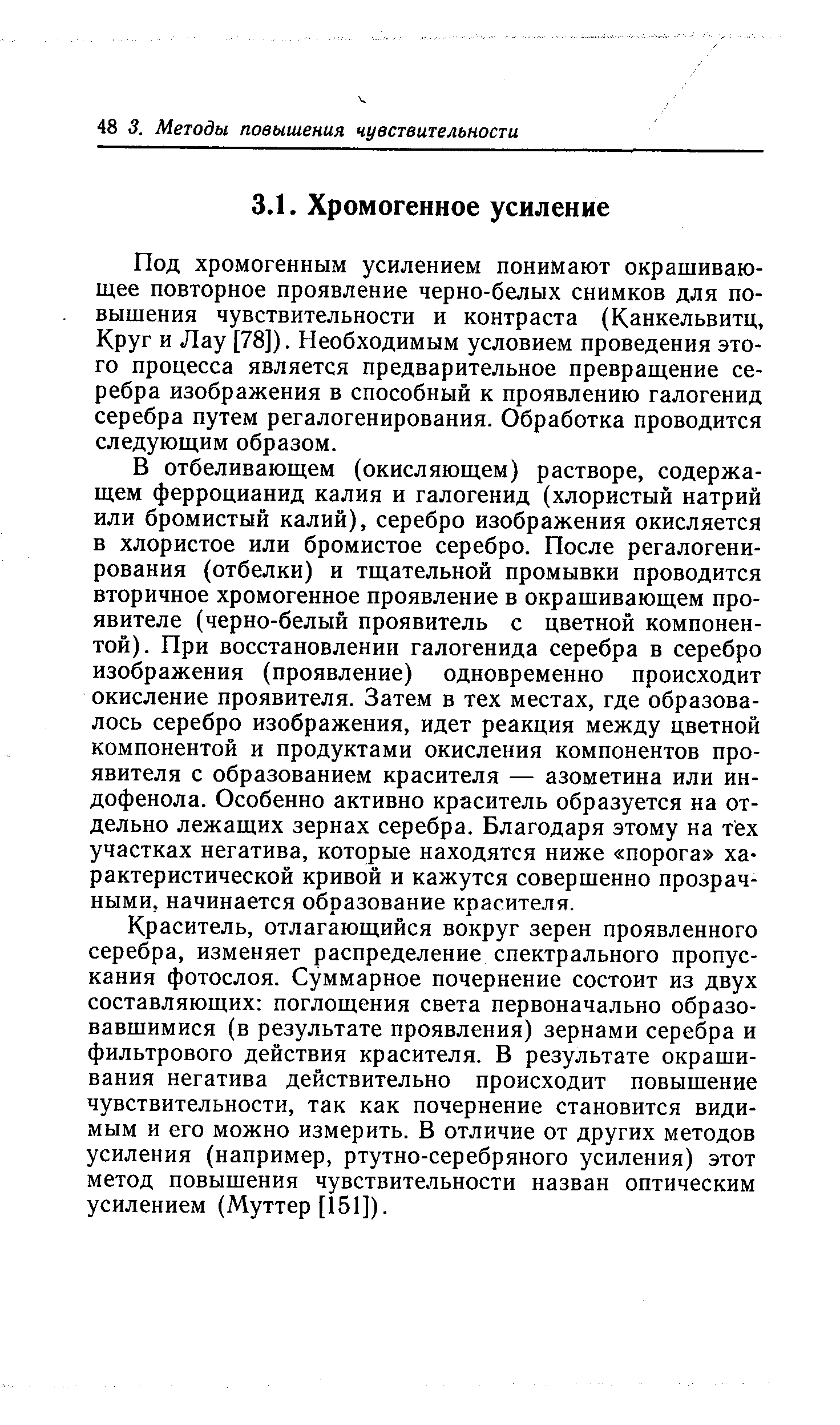 Под хромогенным усилением понимают окрашивающее повторное проявление черно-белых снимков для повышения чувствительности и контраста (Канкельвитц, Круг и Лау [78]). Необходимым условием проведения этого процесса является предварительное превращение серебра изображения в способный к проявлению галогенид серебра путем регалогенирования. Обработка проводится следующим образом.
