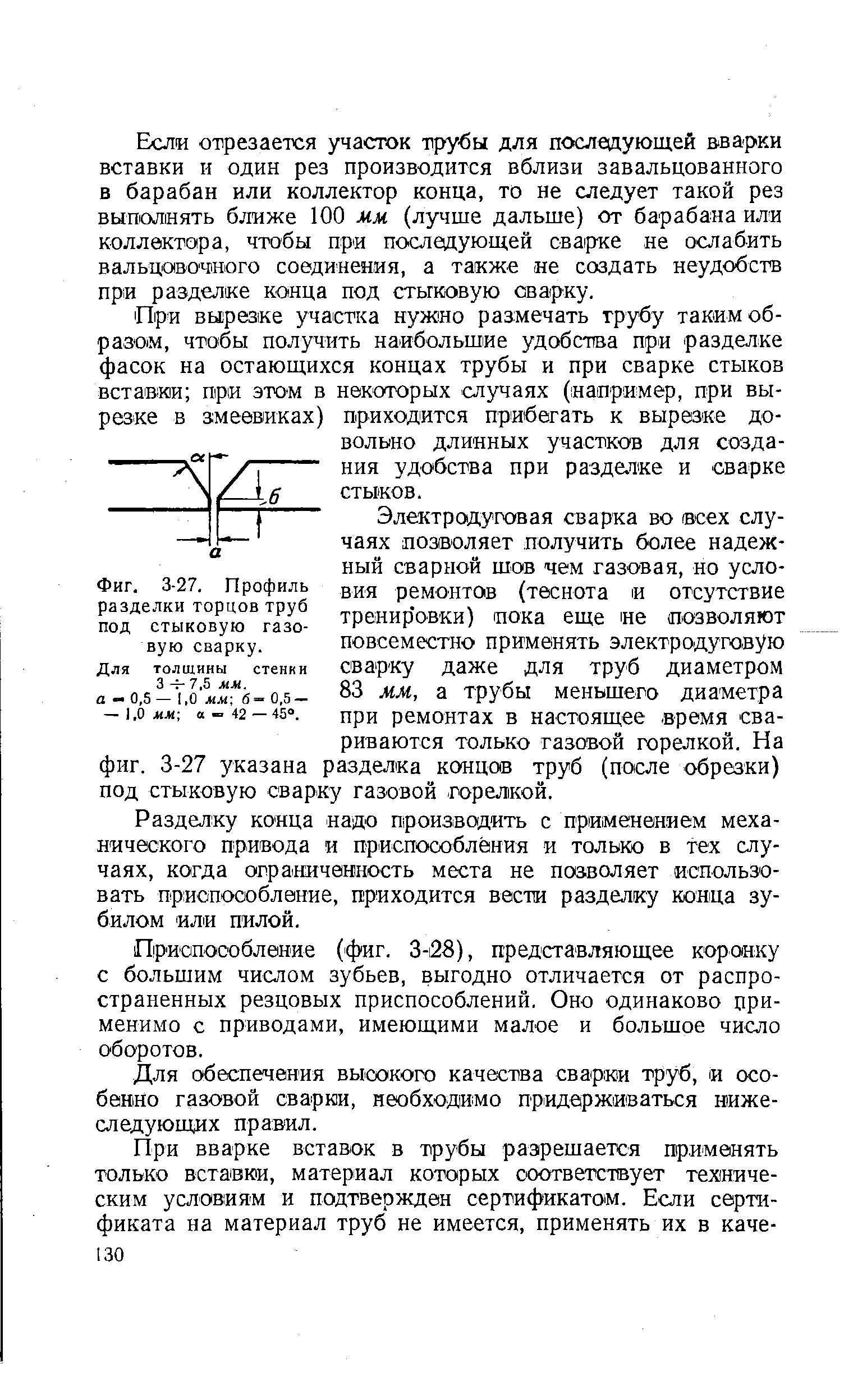 Если отрезается участок трубы для последующей аварки вставки и один рез производится вблизи завальцованного в барабан или коллектор конца, то не следует такой рез выполнять ближе 100 мм (лучше дальше) от барабана или коллектора, чтобы при последующей сва1рке не ослабить вальцовочного соединения, а также не создать неудобств при разделке конца под стыковую сварку.
