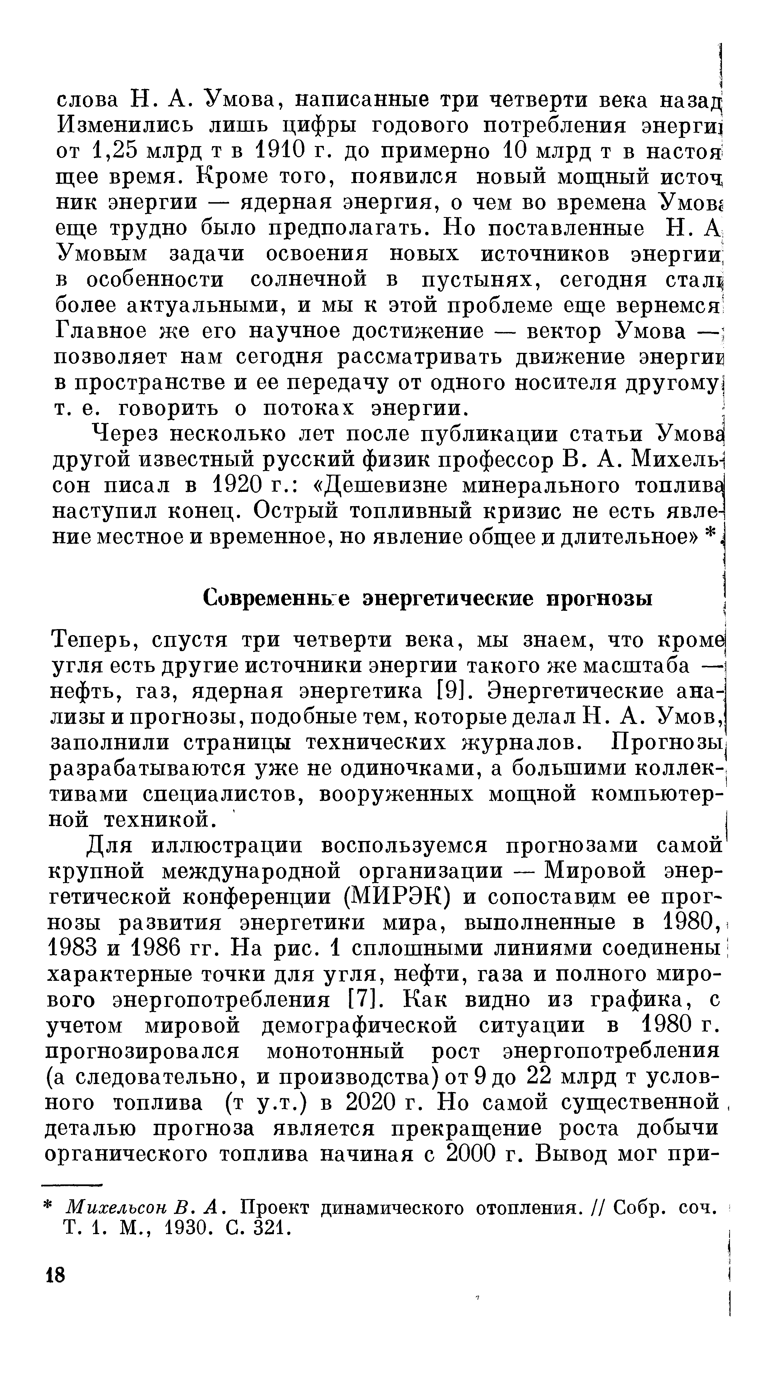 Теперь, спустя три четверти века, мы знаем, что кроме угля есть другие источники энергии такого же масштаба — нефть, газ, ядерная энергетика [9]. Энергетические анализы и прогнозы, подобные тем, которые делал Н. А. Умов, заполнили страницы технических журналов. Прогнозы разрабатываются уже не одиночками, а большими коллек--тивами специалистов, вооруженных мощной компьютерной техникой.
