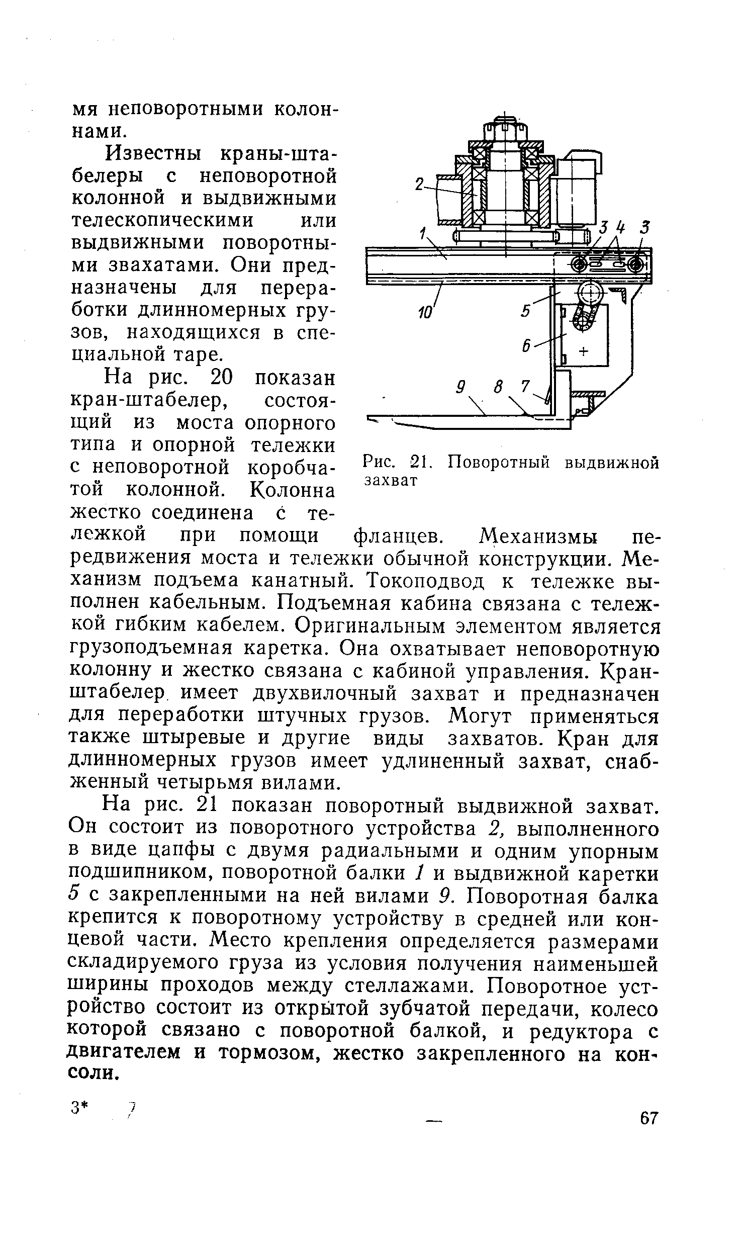 Известны краны-штабелеры с неповоротной колонной и выдвижными телескопическими или выдвижными поворотными звахатами. Они предназначены для переработки длинномерных грузов, находящихся в специальной таре.
