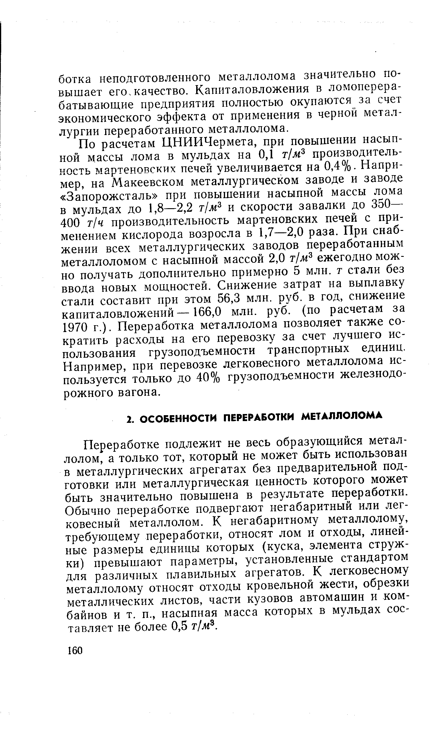 Переработке подлежит не весь образующийся металлолом, а только тот, который не может быть использован в металлургических агрегатах без предварительной подготовки или металлургическая ценность которого может быть значительно повышена в результате переработки. Обычно переработке подвергают негабаритный или легковесный металлолом. К негабаритному металлолому, требующему переработки, относят лом и отходы, линейные размеры единицы которых (куска, элемента стружки) превышают параметры, установленные стандартом для различных плавильных агрегатов. К легковесному металлолому относят отходы кровельной жести, обрезки металлических листов, части кузовов автомашин и комбайнов и т. п., насыпная масса которых в мульдах составляет не более 0,5 т/ж .
