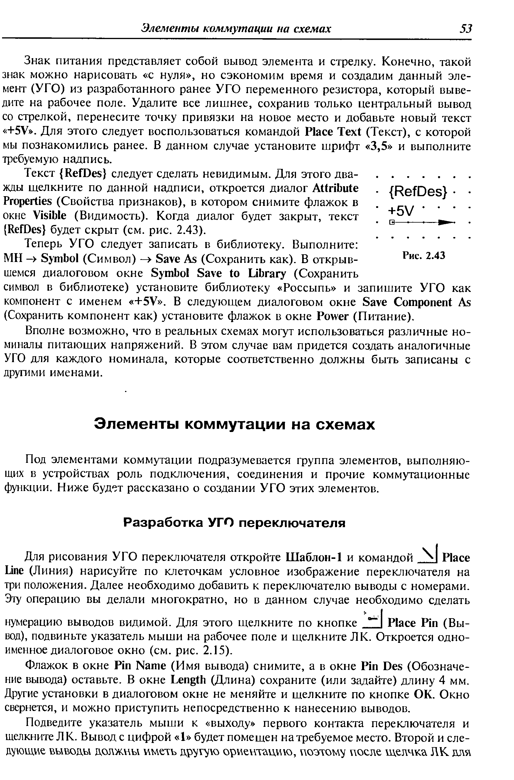 Знак питания представляет собой вывод элемента и стрелку. Конечно, такой знак можно нарисовать с нуля , но сэкономим время и создадим данный элемент (УГО) из разработанного ранее УГО переменного резистора, который выведите на рабочее поле. Удалите все лишнее, сохранив только центральный вывод со стрелкой, перенесите точку привязки на новое место и добавьте новый текст +5V . Для этого следует воспользоваться командой Pla e Text (Текст), с которой мы познакомились ранее. В данном случае установите шрифт 3,5 и выполните требуемую надпись.
