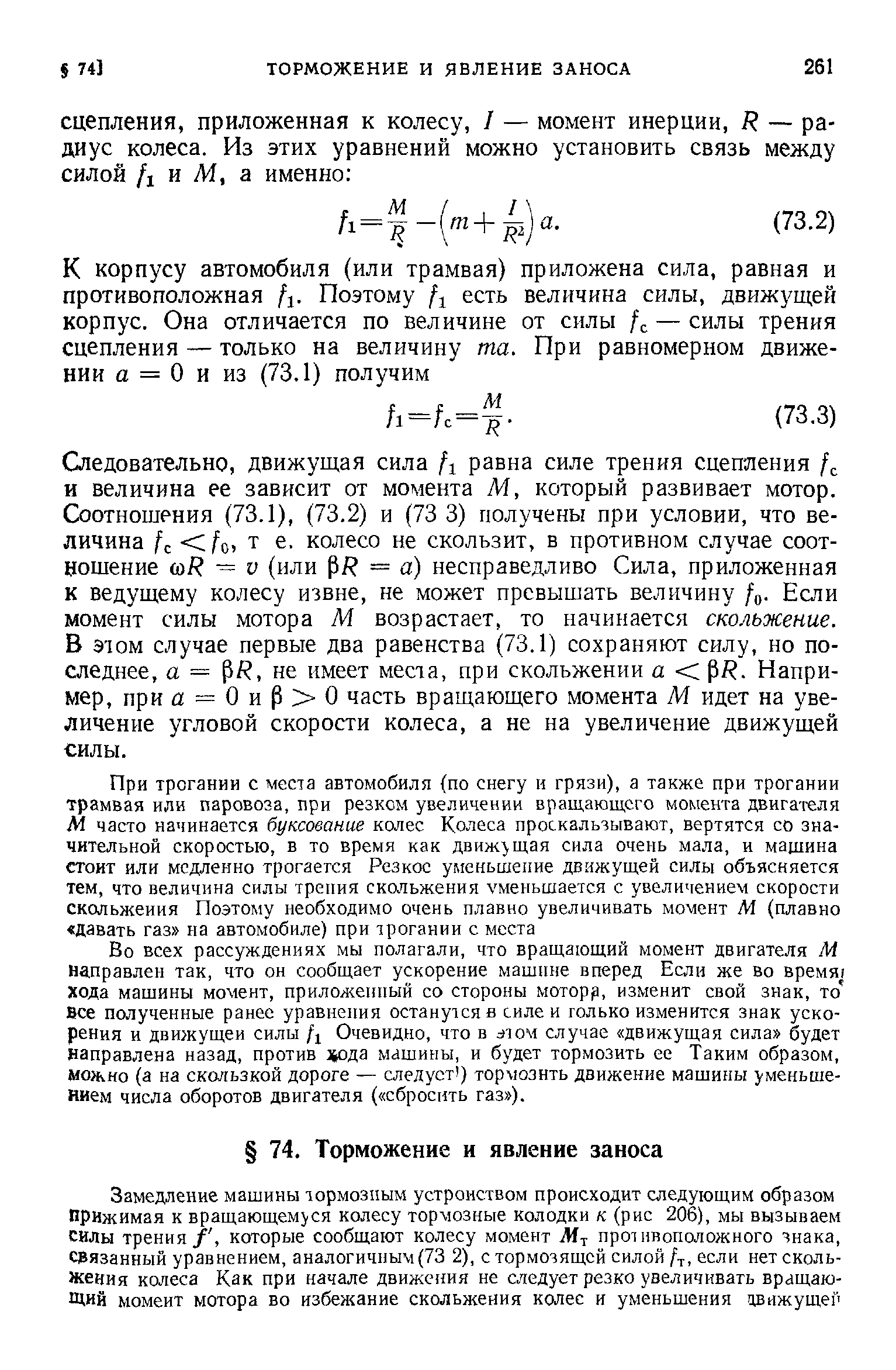Следовательно, движущая сила Д равна силе трения сцепления и величина ее зависит от момента М, который развивает мотор. Соотношения (73.1), (73.2) и (73 3) получены при условии, что величина / с / о т е. колесо не скользит, в противном случае соотношение (о/ — V (или р/ = а) несправедливо Сила, приложенная к ведущему колесу извне, не может превышать величину /ц. Если момент силы мотора М возрастает, то начинается скольжение. В этом случае первые два равенства (73.1) сохраняют силу, но последнее, а = р/ , не имеет места, при скольжении а р/ . Например, приа = 0иР 0 часть вращающего момента М идет на увеличение угловой скорости колеса, а не на увеличение движущей силы.
