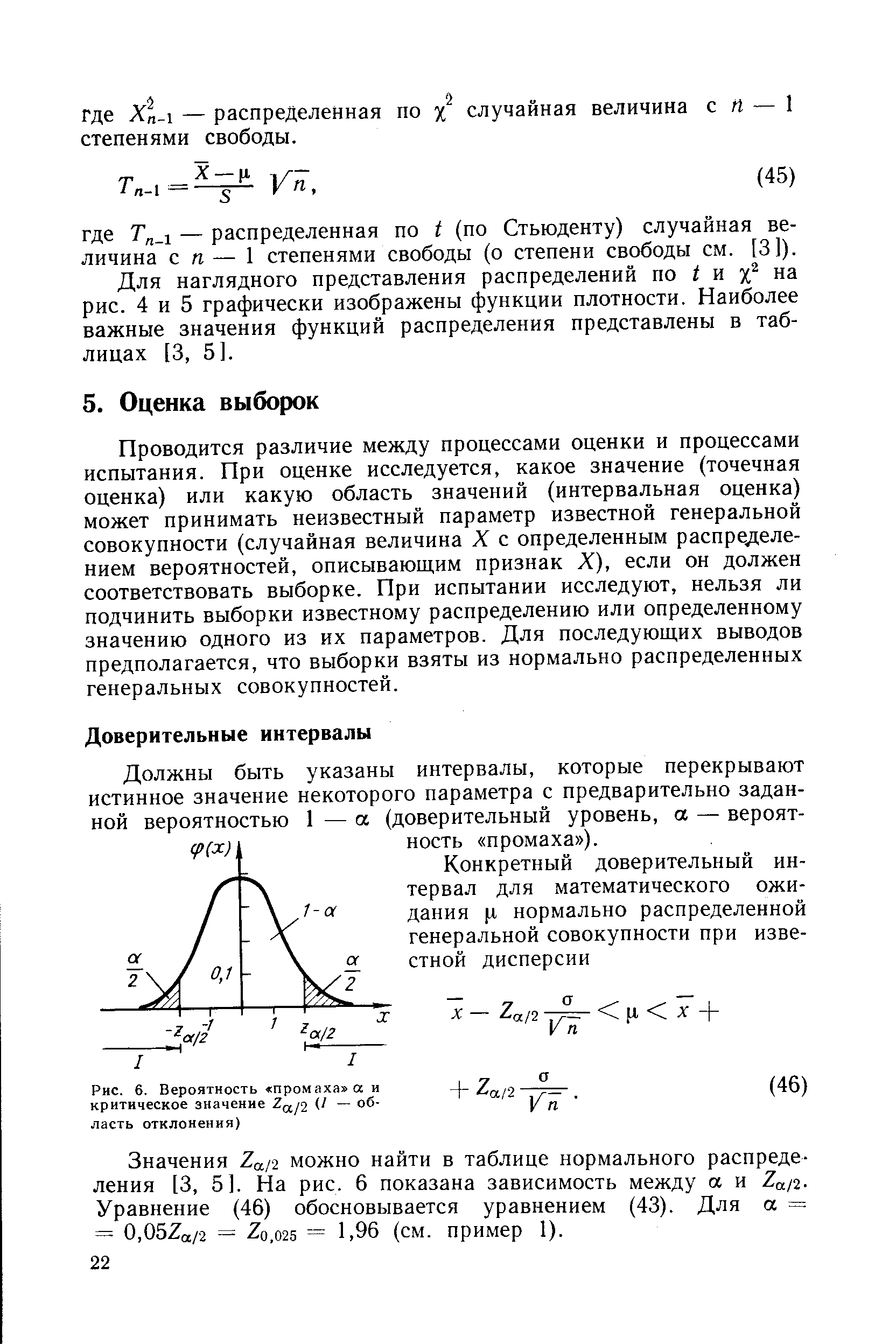 Проводится различие между процессами оценки и процессами испытания. При оценке исследуется, какое значение (точечная оценка) или какую область значений (интервальная оценка) может принимать неизвестный параметр известной генеральной совокупности (случайная величина X с определенным распределением вероятностей, описывающим признак X), если он должен соответствовать выборке. При испытании исследуют, нельзя ли подчинить выборки известному распределению или определенному значению одного из их параметров. Для последующих выводов предполагается, что выборки взяты из нормально распределенных генеральных совокупностей.
