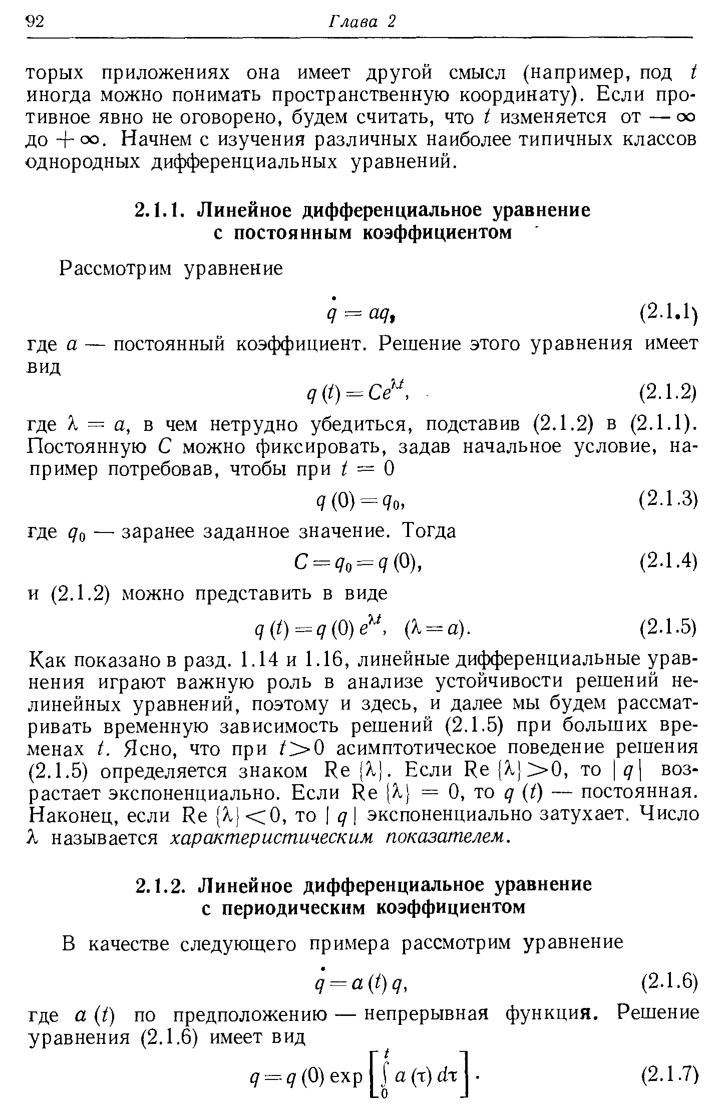 Как показано в разд. 1.14 и 1.16, линейные дифференциальные уравнения играют важную роль в анализе устойчивости решений нелинейных уравнений, поэтому и здесь, и далее мы будем рассматривать временную зависимость решений (2.1.5) при больших временах 1. Ясно, что при асимптотическое поведение решения (2.1.5) определяется знаком Не Я). Если Не Я) 0, то д возрастает экспоненциально. Если Не [Х] = О, то д (/) — постоянная. Наконец, если Ке Я 0, то д экспоненциально затухает. Число X называется характеристическим показателем.
