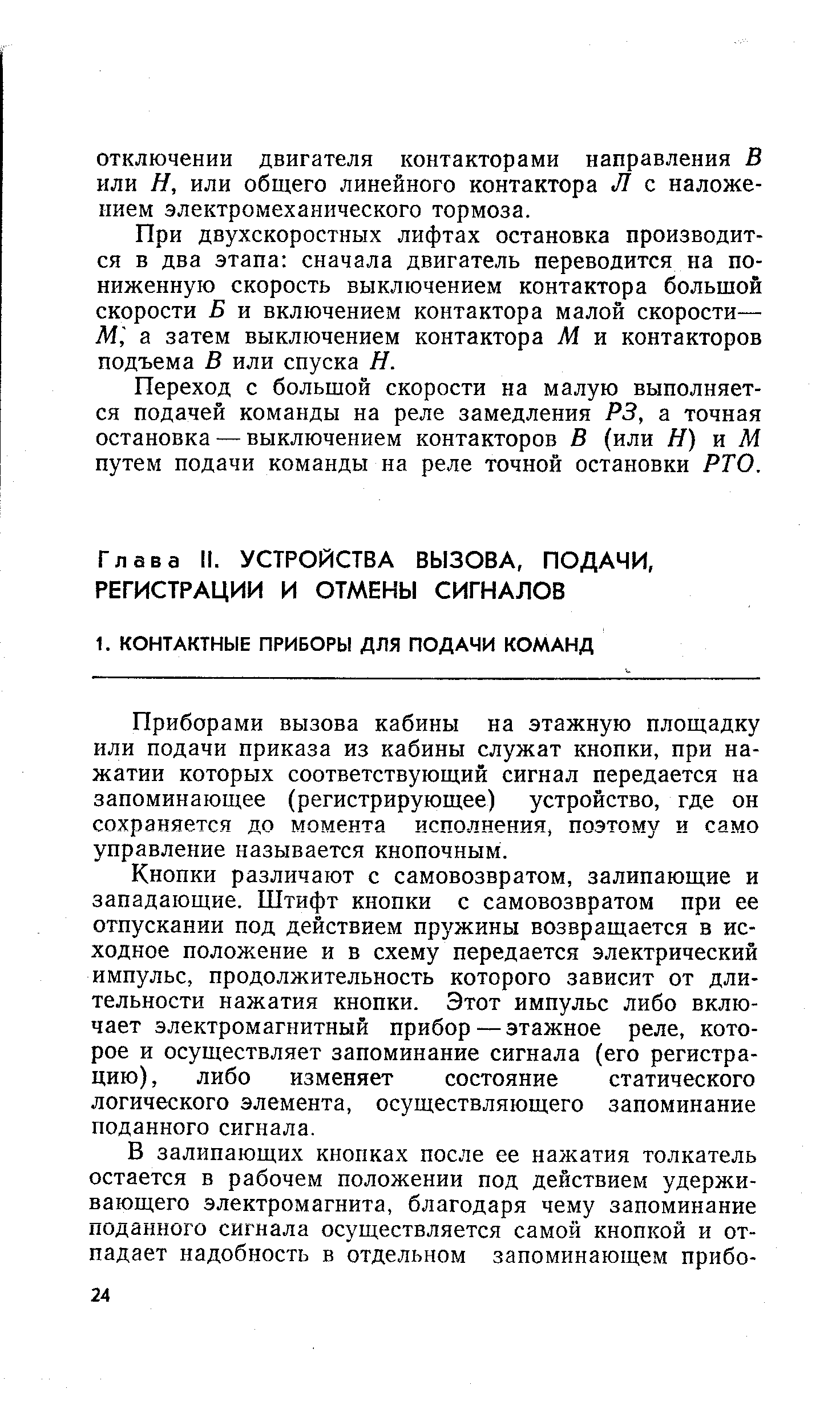 Приборами вызова кабины на этажную площадку или подачи приказа из кабины служат кнопки, при нажатии которых соответствующий сигнал передается на запоминающее (регистрирующее) устройство, где он сохраняется до момента исполнения, поэтому и само управление называется кнопочным.
