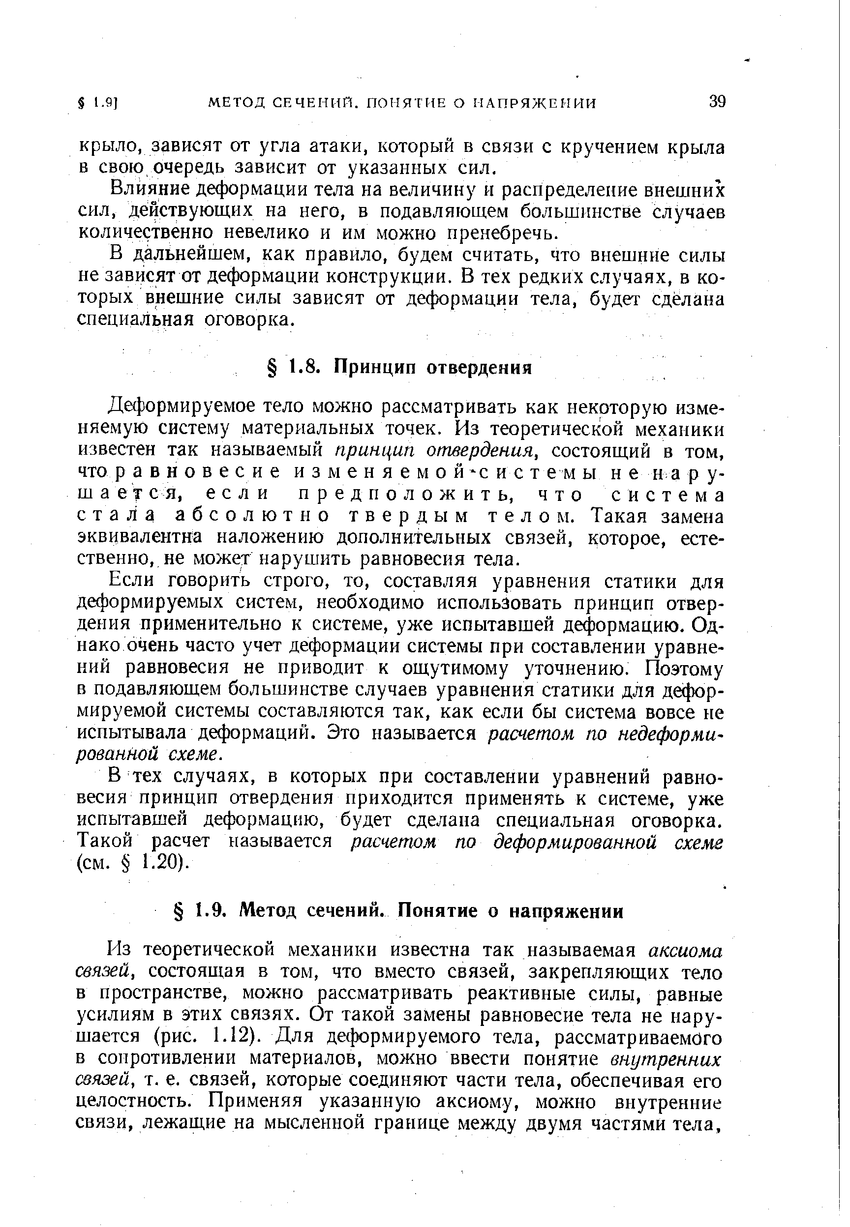 Деформируемое тело можно рассматривать как некоторую изменяемую систему материальных точек. Из теоретической механики известен так называемый принцип отвердения, состоящий в том, что равновесие из меняемой системы ненару-ш а е т с я, если предположить, что система стала абсолютно твердым телом. Такая замена эквивалентна наложению дополнительных связей, которое, естественно, не может нарушить равновесия тела.
