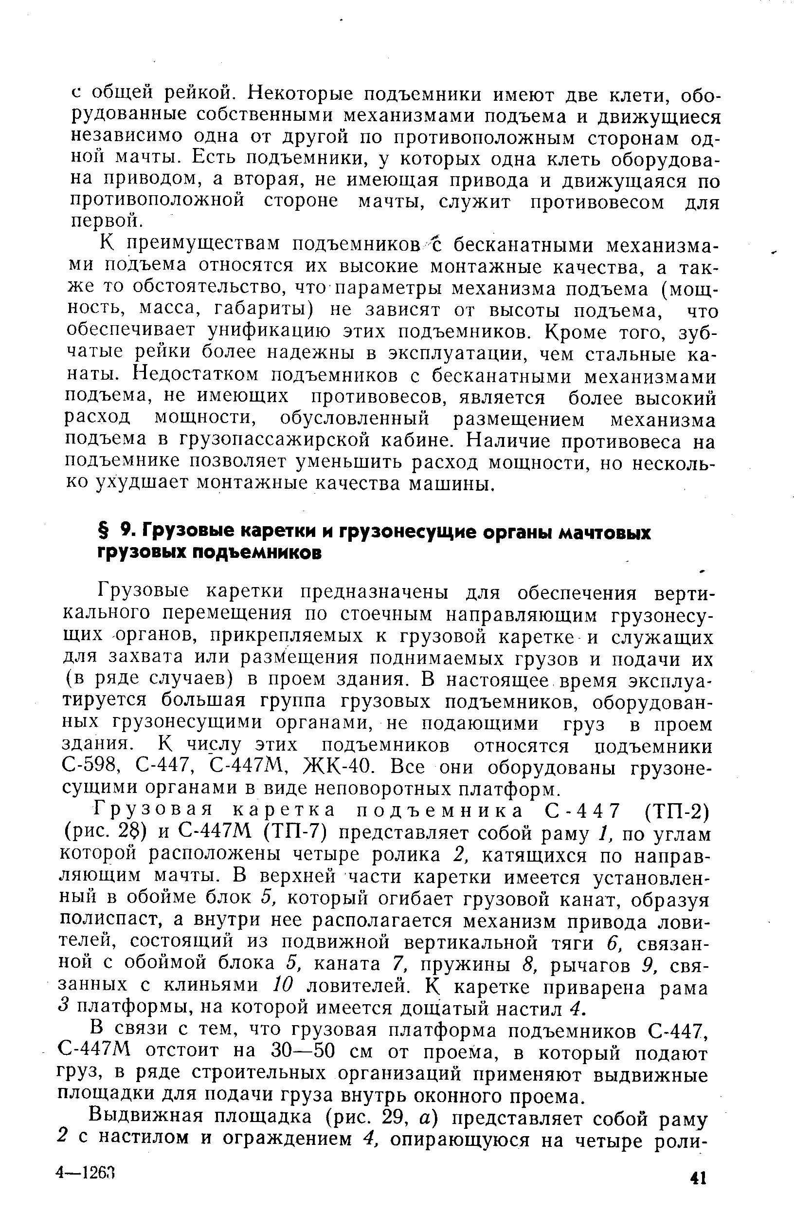 Грузовые каретки предназначены для обеспечения вертикального перемещения по стоечным направляющим грузонесущих органов, прикрепляемых к грузовой каретке и служащих для захвата или размещения поднимаемых грузов и подачи их (в ряде случаев) в проем здания. В настоящее время эксплуатируется большая группа грузовых подъемников, оборудованных грузонесущими органами, не подающими груз в проем здания. К числу этих подъемников относятся подъемники С-598, С-447, С-447М, ЖК-40. Все они оборудованы грузонесущими органами в виде неповоротных платформ.
