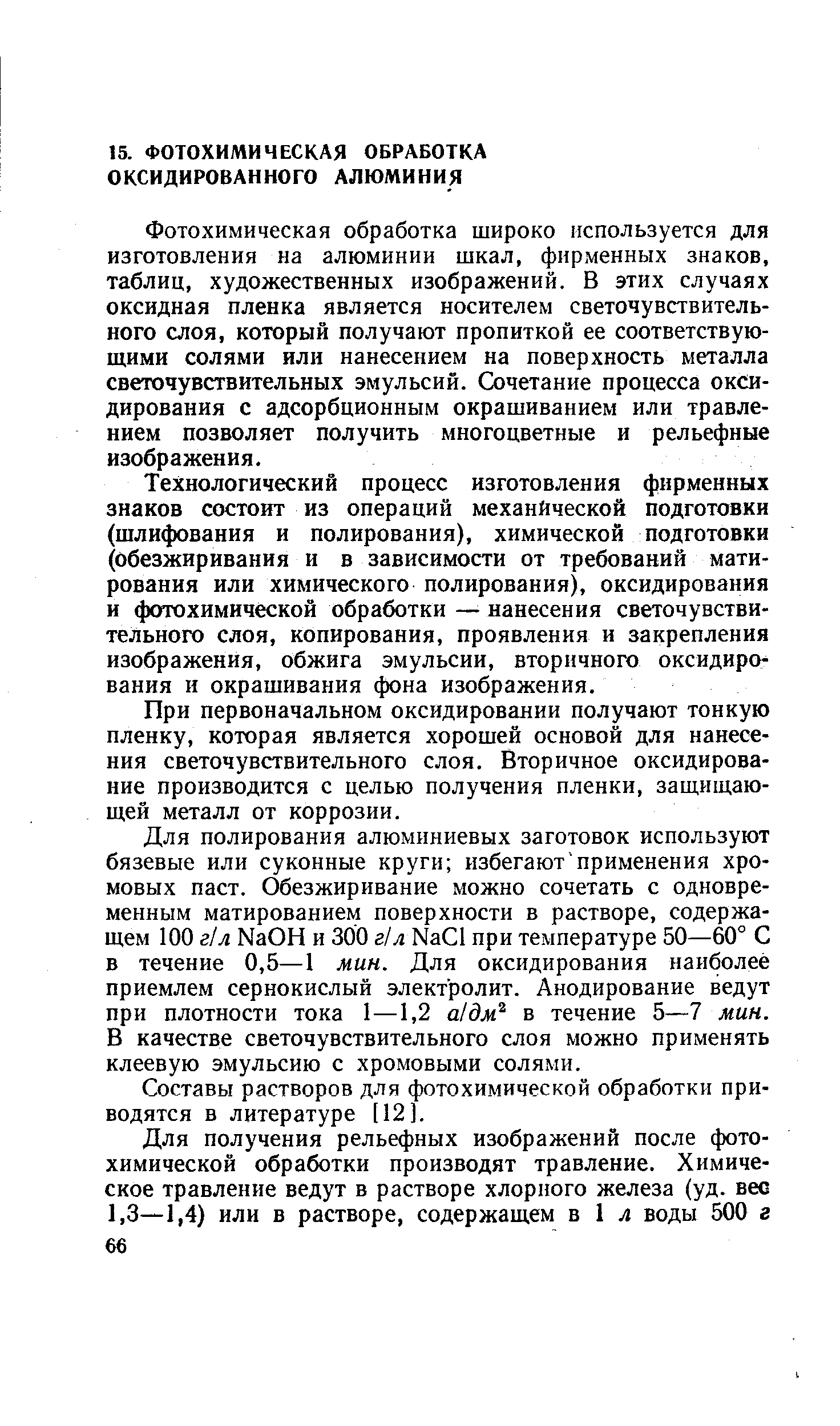 Фотохимическая обработка широко используется для изготовления на алюминии шкал, фирменных знаков, таблиц, художественных изображений. В этих случаях оксидная пленка является носителем светочувствительного слоя, который получают пропиткой ее соответствующими солями или нанесением на поверхность металла светочувствительных эмульсий. Сочетание процесса оксидирования с адсорбционным окрашиванием или травлением позволяет получить многоцветные и рельефные изображения.
