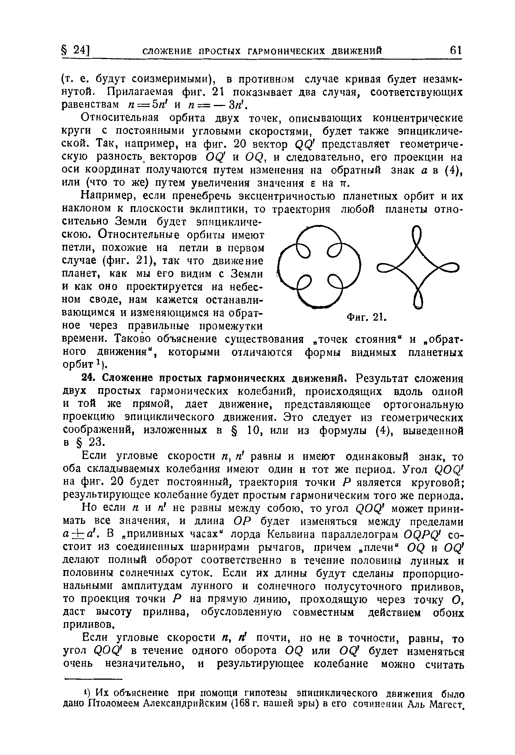 Если угловые скорости п, п равны и имеют одинаковый знак, то оба складываемых колебания имеют один и тот же период. Угол QOQ на фиг. 20 будет постоянный, траектория точки Р является круговой результирующее колебание будет простым гармоническим того же периода.
