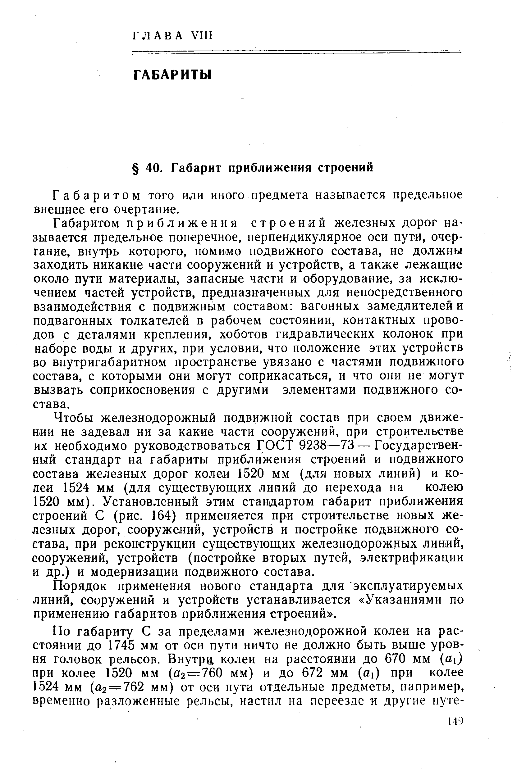 Чтобы железнодорожный подвижной состав при своем движении не задевал ни за какие части сооружений, при строительстве их необходимо руководствоваться ГОСТ 9238—73 — Государственный стандарт на габариты приближения строений и подвижного состава железных дорог колеи 1520 мм (для новых линий) и колеи 1524 мм (для существующих линий до перехода на колею 1520 мм). Установленный этим стандартом габарит приближения строений С (рис. 164) применяется при строительстве новых железных дорог, сооружений, устройств и постройке подвижного состава, при реконструкции существующих железнодорожных линий, сооружений, устройств (постройке вторых путей, электрификации и др.) и модернизации подвижного состава.
