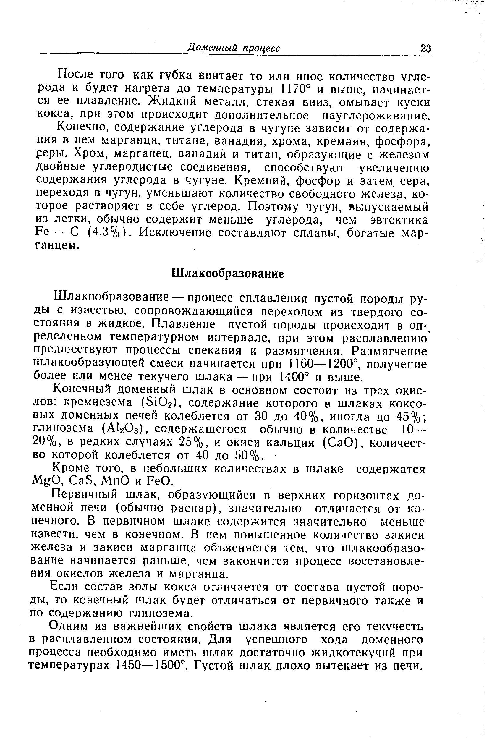 Шлакообразование — процесс сплавления пустой породы руды с известью, сопровождающийся переходом из твердого состояния в жидкое. Плавление пустой породы происходит в оп- ределенном температурном интервале, при этом расплавлению предшествуют процессы спекания и размягчения. Размягчение шлакообразующей смеси начинается при 1160—1200°, получение более или менее текучего шлака — при 1400° и выше.
