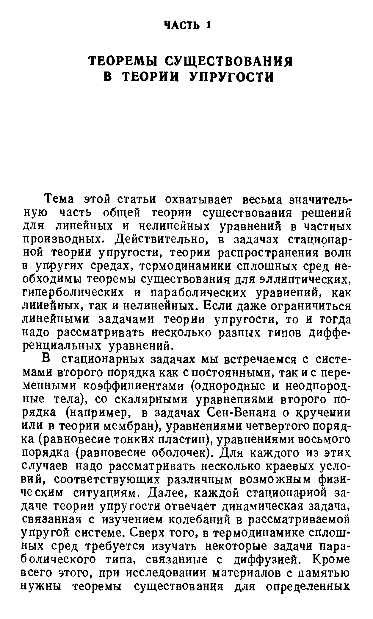 Тема этой статьи охватывает весьма значительную часть общей теории существования решений для линейных и нелинейных уравнений в частных производных. Действительно, в задачах стационарной теории упругости, теории распространения волн в упругих средах, термодинамики сплошных сред необходимы теоремы существования для эллиптических, гиперболических и параболических уравнений, как линейных, так и нелинейных. Если даже ограничиться линейными задачами теории упругости, то и тогда надо рассматривать несколько разных типов дифференциальных уравнений.
