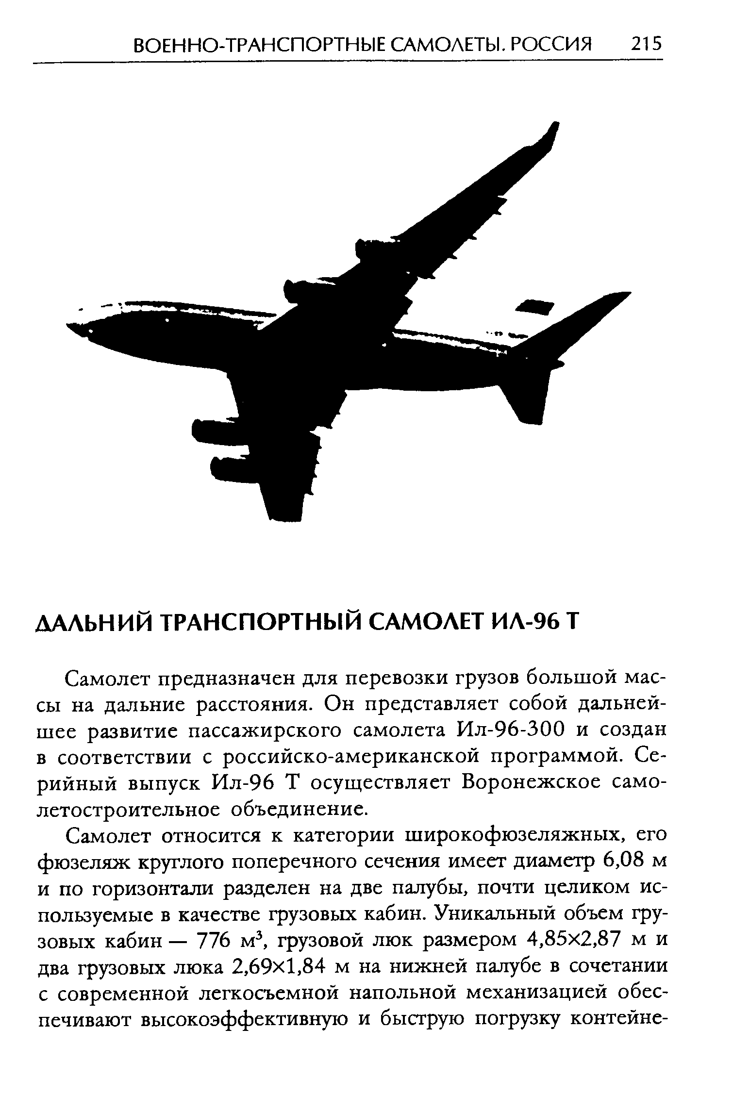 Самолет предназначен для перевозки грузов большой массы на дальние расстояния. Он представляет собой дальнейшее развитие пассажирского самолета Ил-96-300 и создан в соответствии с российско-американской программой. Серийный выпуск Ил-96 Т осуществляет Воронежское самолетостроительное объединение.
